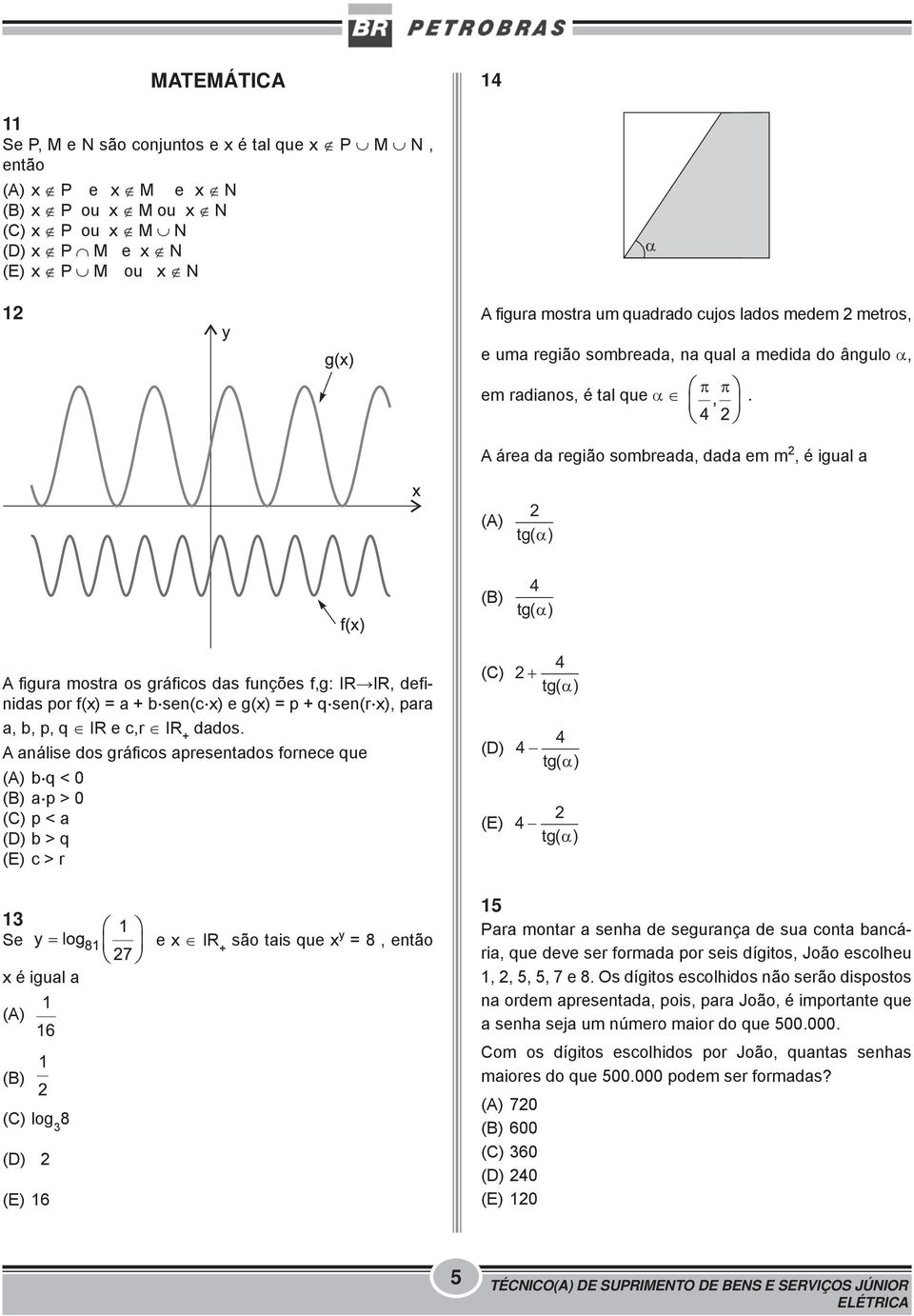 A área da região sombreada, dada em m, é igual a (A) tg( ) (B) 4 tg( ) A figura mostra os gráficos das funções f,g: IR IR, definidas por f(x) = a b.sen(c.x) e g(x) = p q.sen(r.