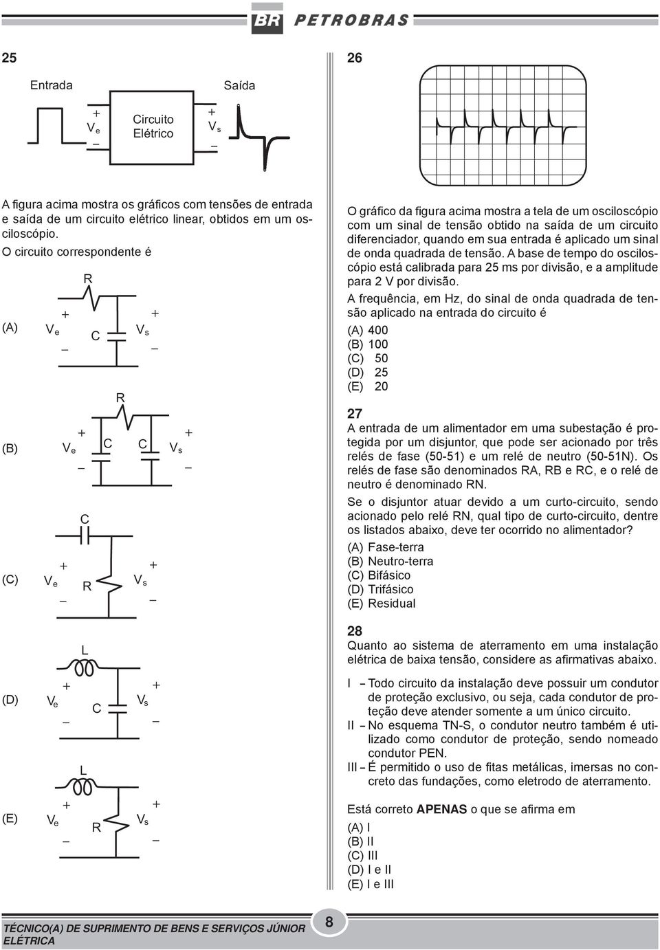 diferenciador, quando em sua entrada é aplicado um sinal de onda quadrada de tensão. A base de tempo do osciloscópio está calibrada para 5 ms por divisão, e a amplitude para V por divisão.