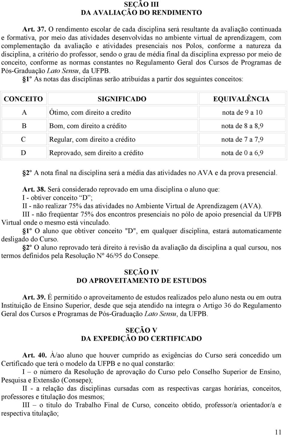 e atividades presenciais nos Polos, conforme a natureza da disciplina, a critério do professor, sendo o grau de média final da disciplina expresso por meio de conceito, conforme as normas constantes