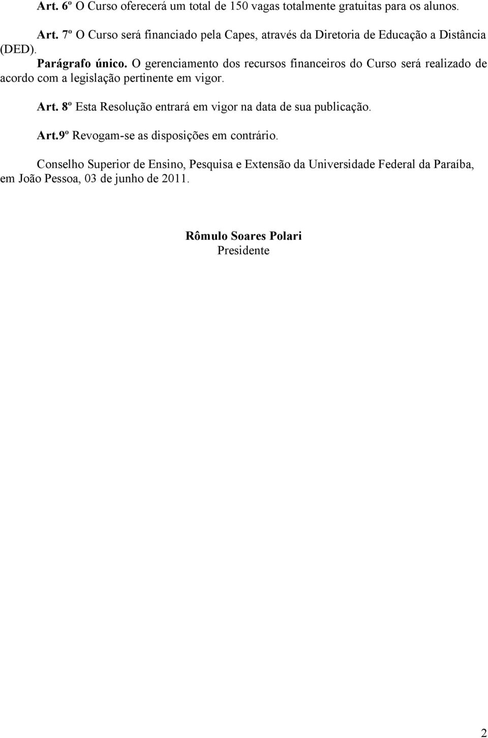 O gerenciamento dos recursos financeiros do Curso será realizado de acordo com a legislação pertinente em vigor. Art.