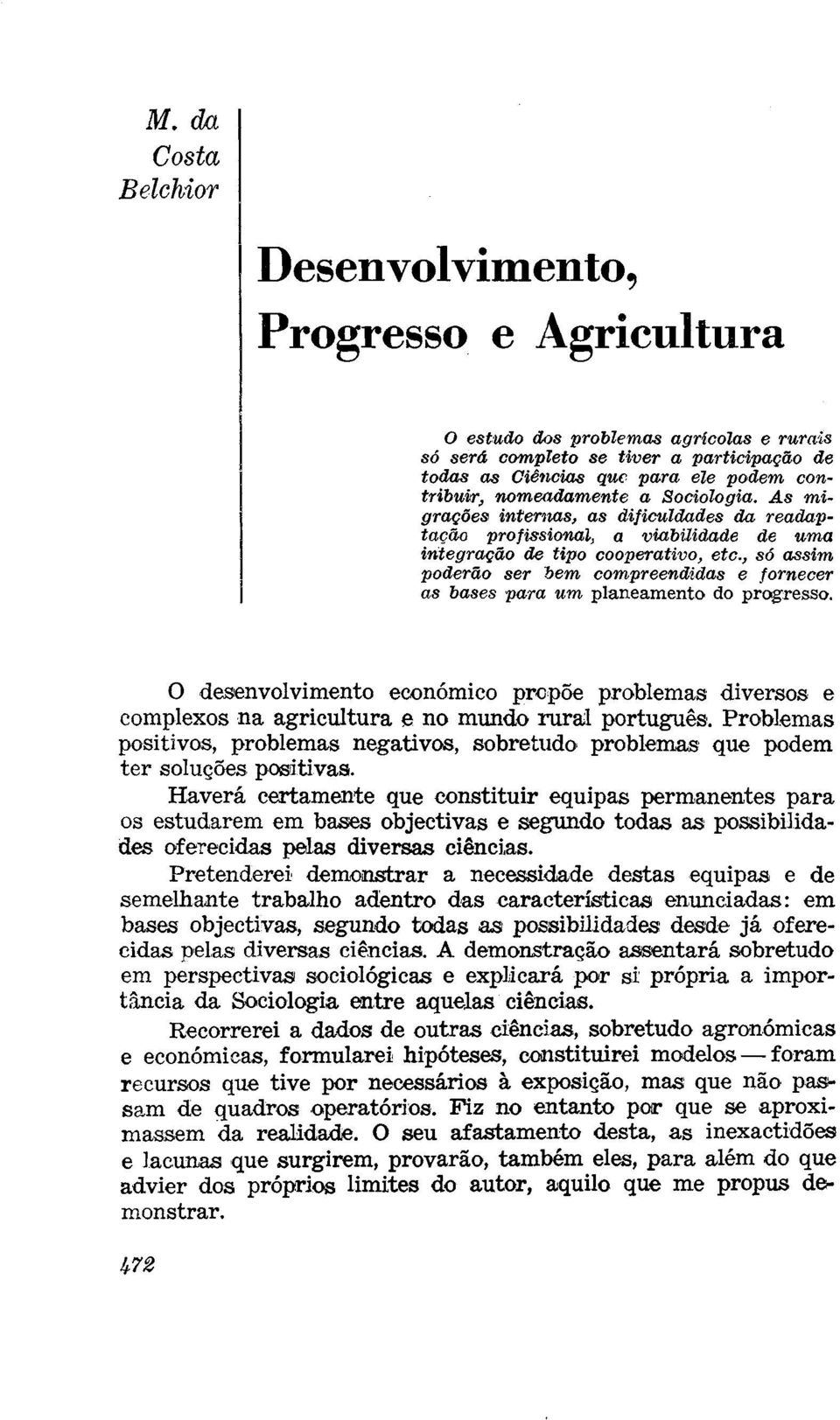 As migrações internas, as dificuldades da readaptação profissional, a viabilidade de uma integração de tipo cooperativo, etc, só assim poderão ser bem compreendidas e fornecer as bases para um