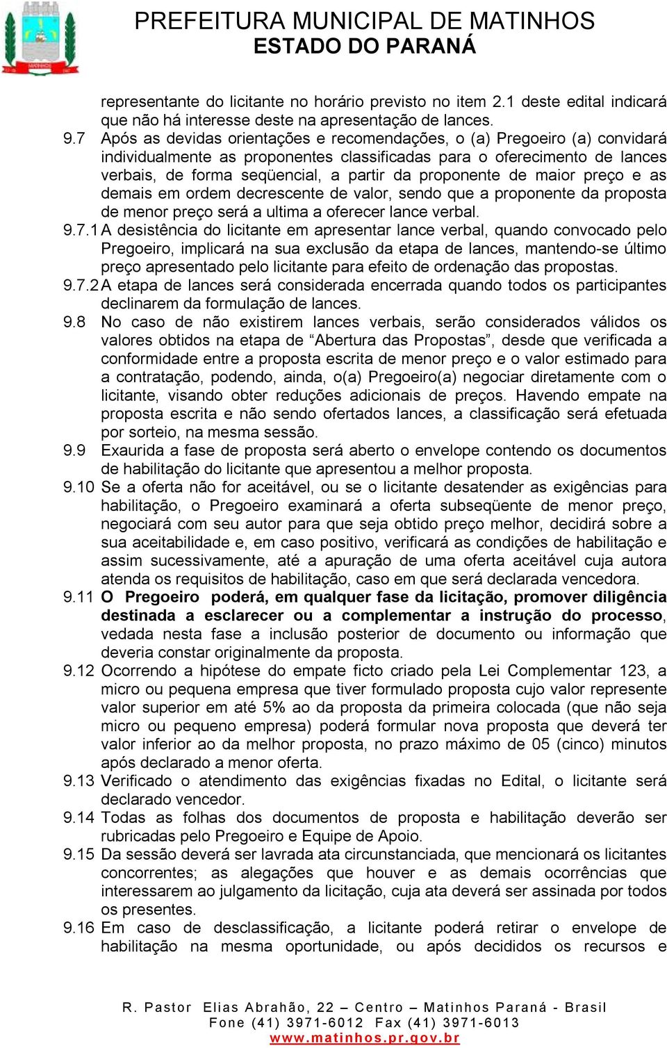 proponente de maior preço e as demais em ordem decrescente de valor, sendo que a proponente da proposta de menor preço será a ultima a oferecer lance verbal. 9.7.