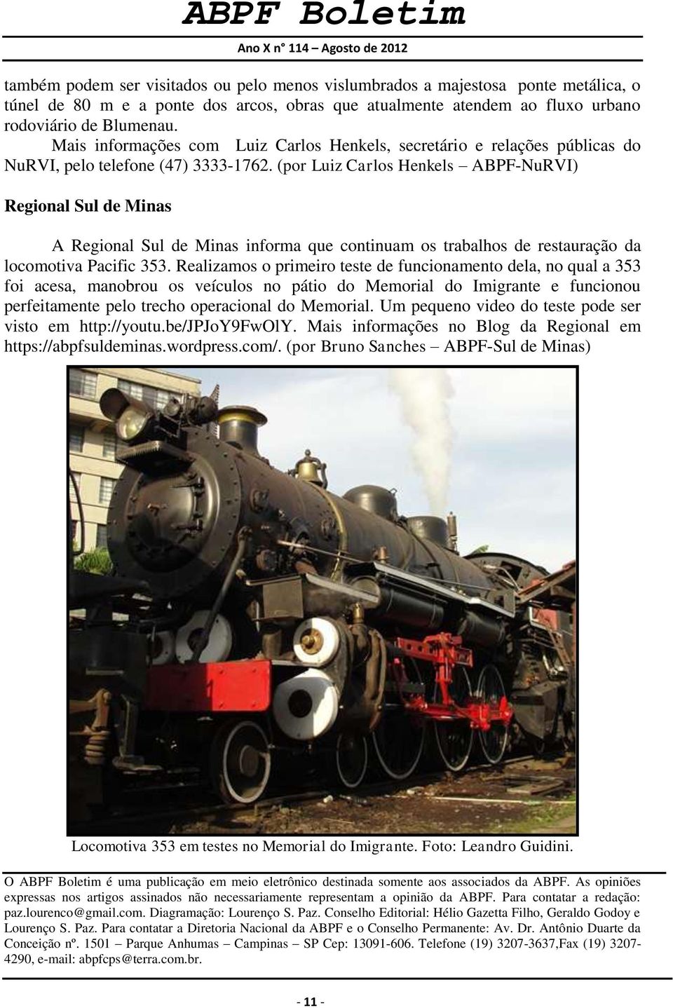 (por Luiz Carlos Henkels ABPF-NuRVI) Regional Sul de Minas A Regional Sul de Minas informa que continuam os trabalhos de restauração da locomotiva Pacific 353.