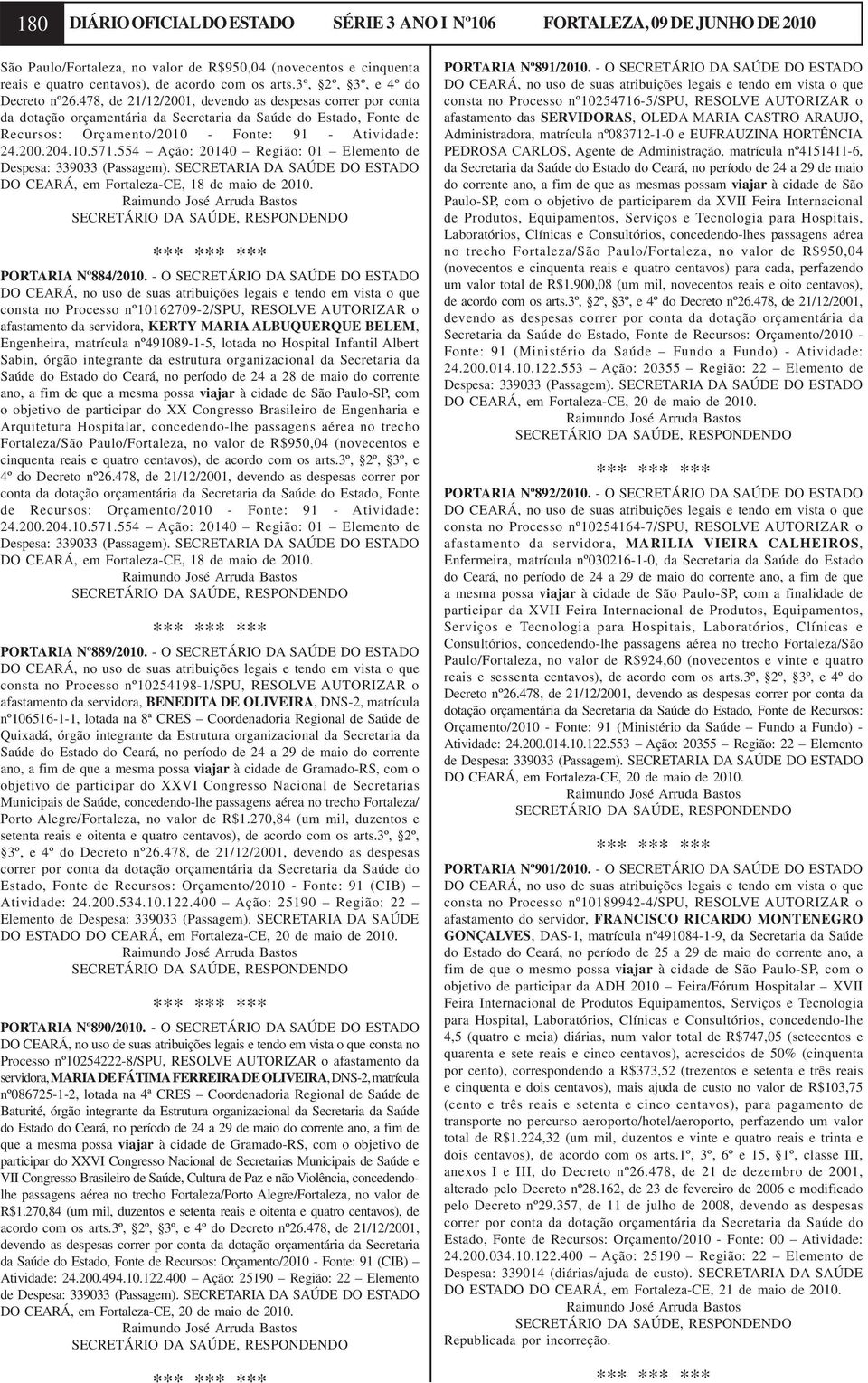 478, de 21/12/2001, devendo as despesas correr por conta da dotação orçamentária da Secretaria da Saúde do Estado, Fonte de Recursos: Orçamento/2010 - Fonte: 91 - Atividade: 24.200.204.10.571.