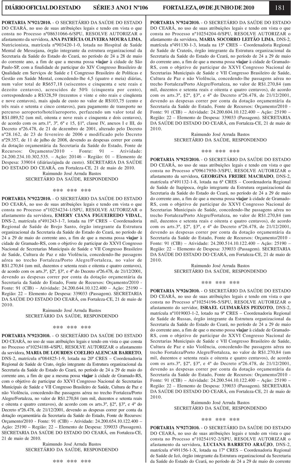 OLIVEIRA MOURA LIMA, Nutricionista, matrícula nº903420-1-0, lotada no Hospital de Saúde Mental de Messejana, órgão integrante da estrutura organizacional da Secretaria da Saúde do Estado do Ceará, no