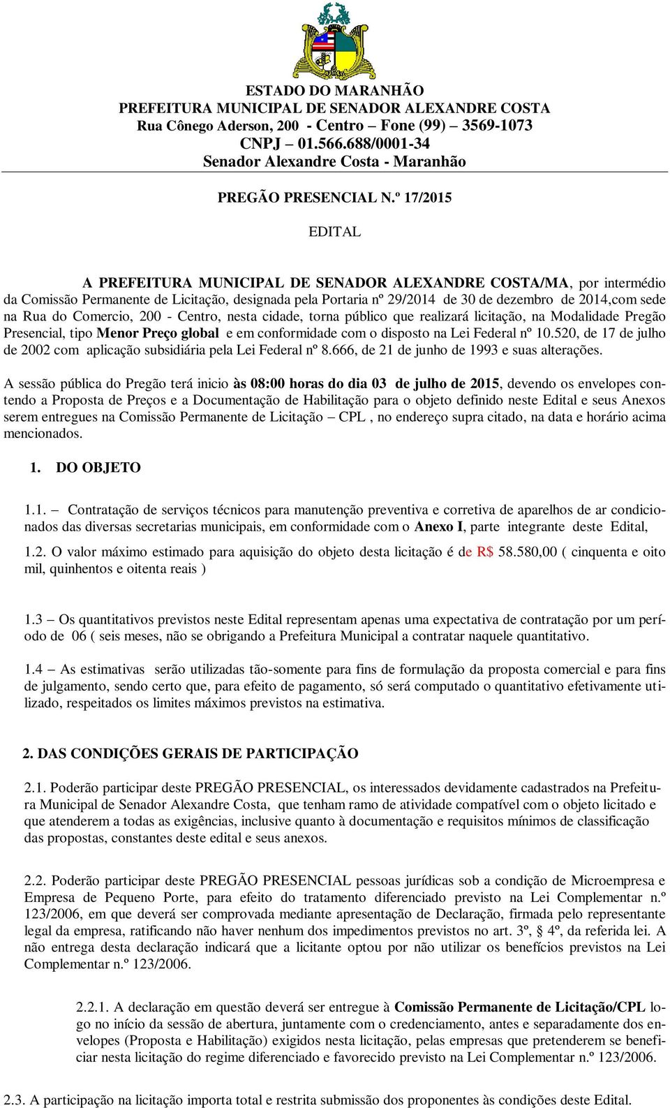 público que realizará licitação, na Modalidade Pregão Presencial, tipo Menor Preço global e em conformidade com o disposto na Lei Federal nº 10.