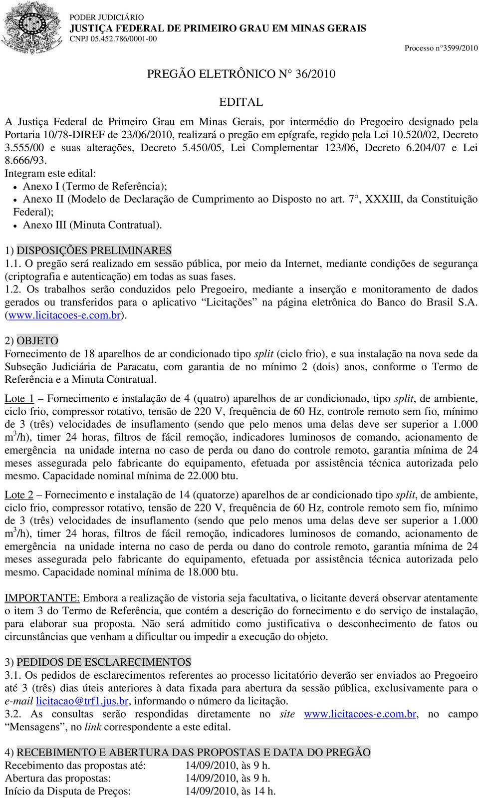 Integram este edital: Anexo I (Termo de Referência); Anexo II (Modelo de Declaração de Cumprimento ao Disposto no art. 7, XXXIII, da Constituição Federal); Anexo III (Minuta Contratual).