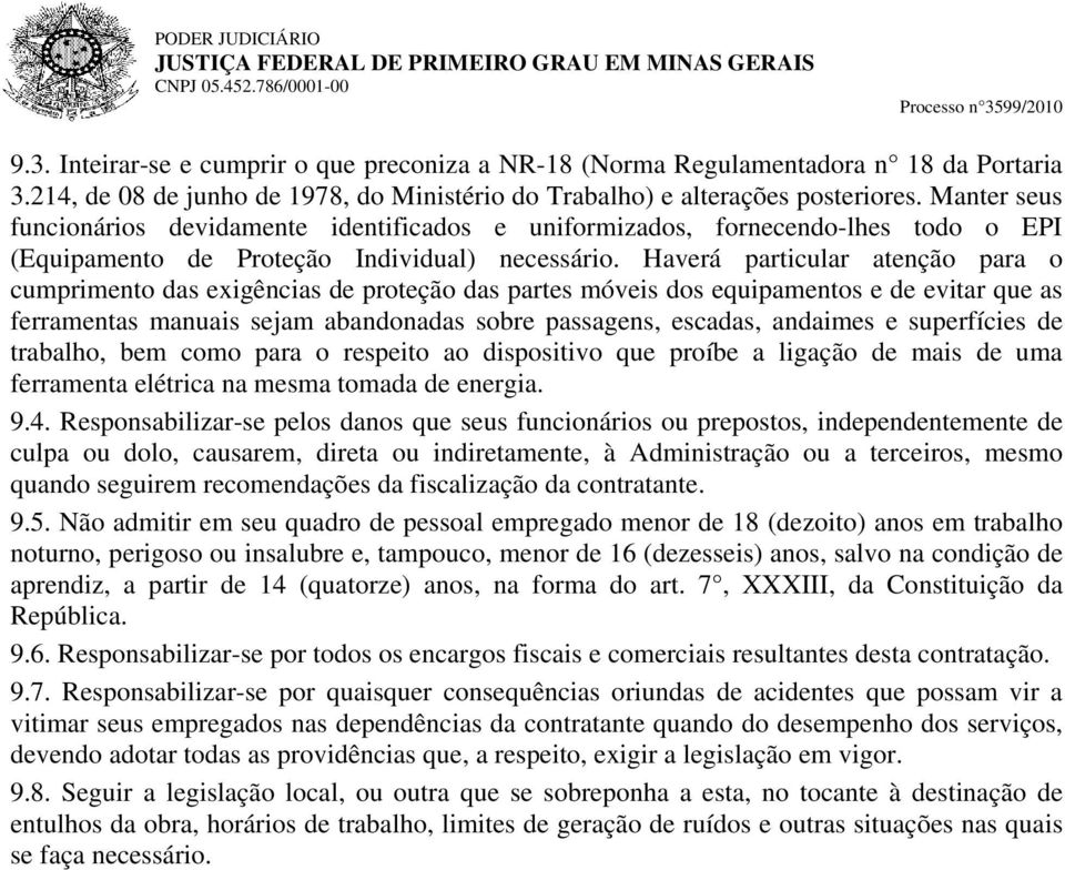 Haverá particular atenção para o cumprimento das exigências de proteção das partes móveis dos equipamentos e de evitar que as ferramentas manuais sejam abandonadas sobre passagens, escadas, andaimes