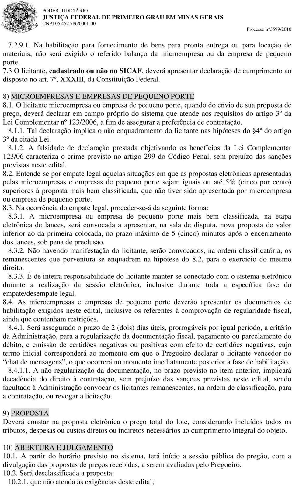 O licitante microempresa ou empresa de pequeno porte, quando do envio de sua proposta de preço, deverá declarar em campo próprio do sistema que atende aos requisitos do artigo 3º da Lei Complementar