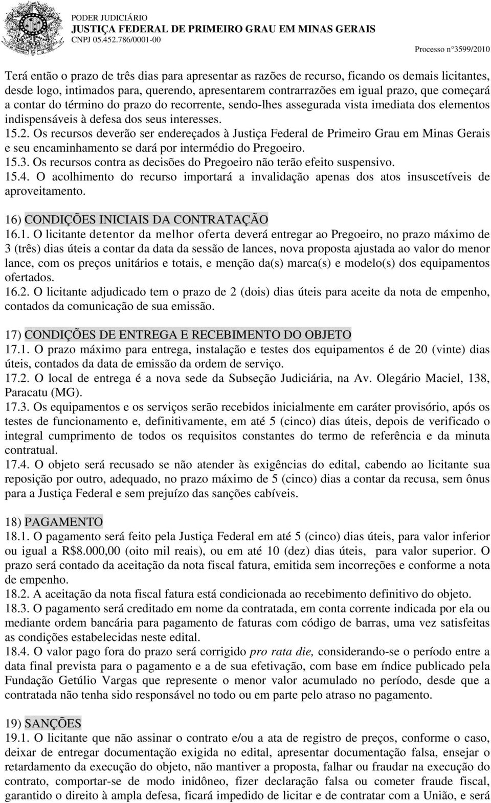 Os recursos deverão ser endereçados à Justiça Federal de Primeiro Grau em Minas Gerais e seu encaminhamento se dará por intermédio do Pregoeiro. 15.3.