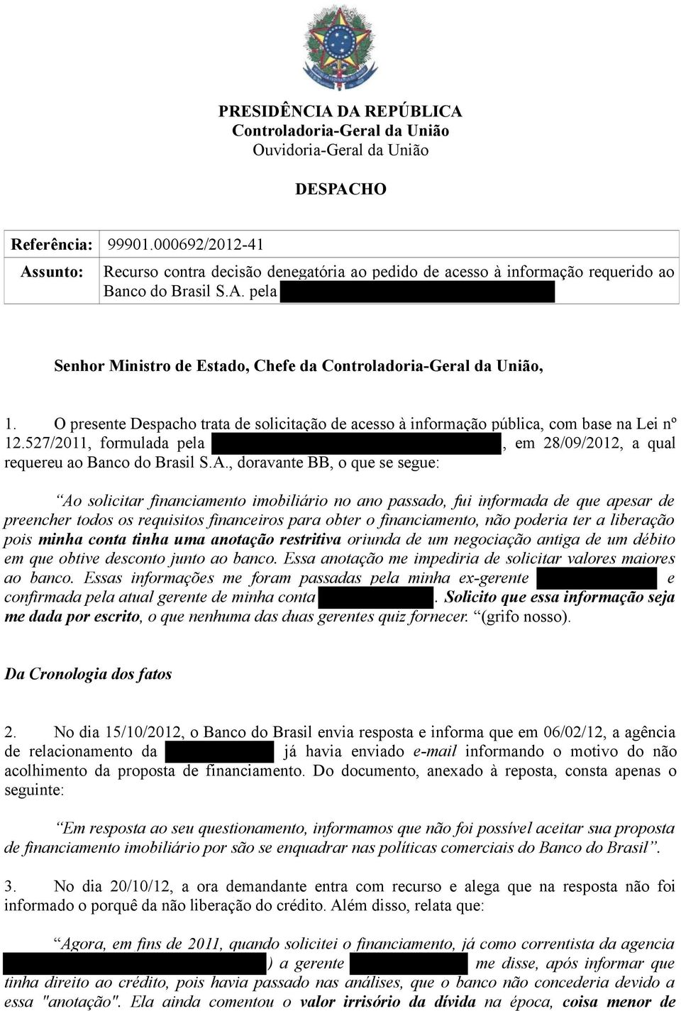 , doravante BB, o que se segue: Ao solicitar financiamento imobiliário no ano passado, fui informada de que apesar de preencher todos os requisitos financeiros para obter o financiamento, não poderia