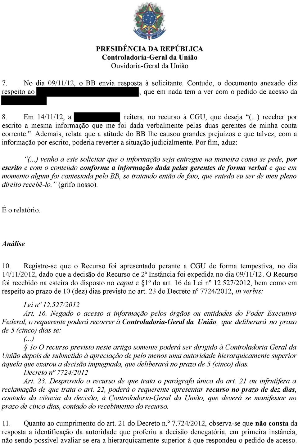 . Ademais, relata que a atitude do BB lhe causou grandes prejuízos e que talvez, com a informação por escrito, poderia reverter a situação judicialmente. Por fim, aduz: (.