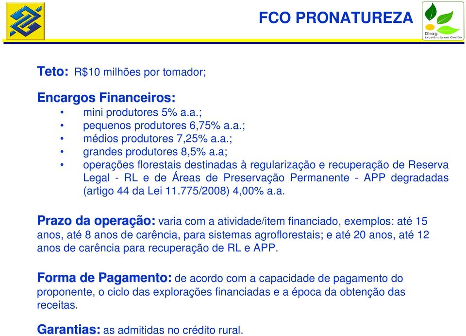 da operação: varia com a atividade/item financiado, exemplos: até 15 anos, até 8 anos de carência, para sistemas agroflorestais; e até 20 anos, até 12 anos de carência para recuperação de