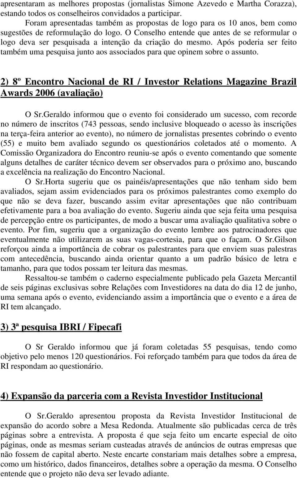 O Conselho entende que antes de se reformular o logo deva ser pesquisada a intenção da criação do mesmo.