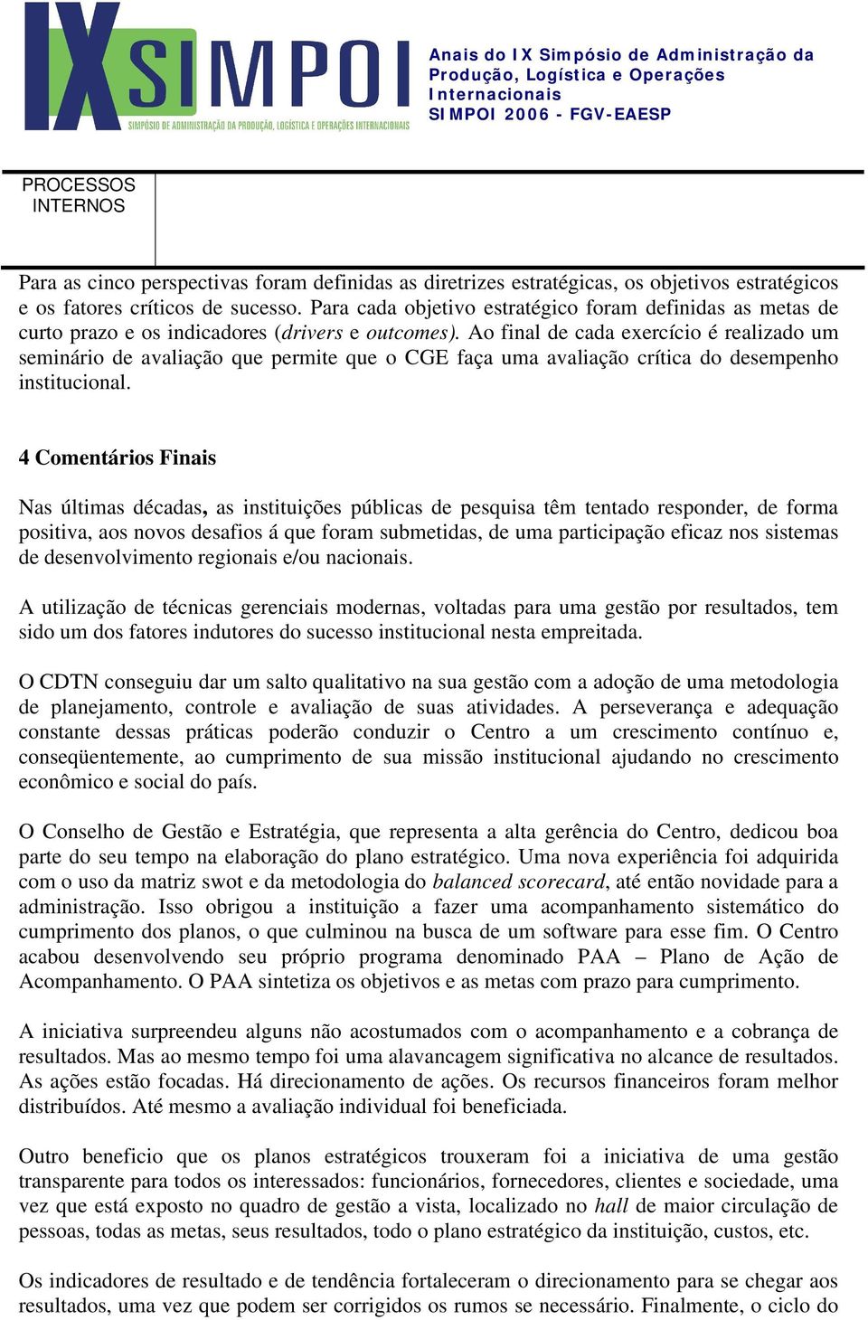 Ao final de cada exercício é realizado um seminário de avaliação que permite que o CGE faça uma avaliação crítica do desempenho institucional.