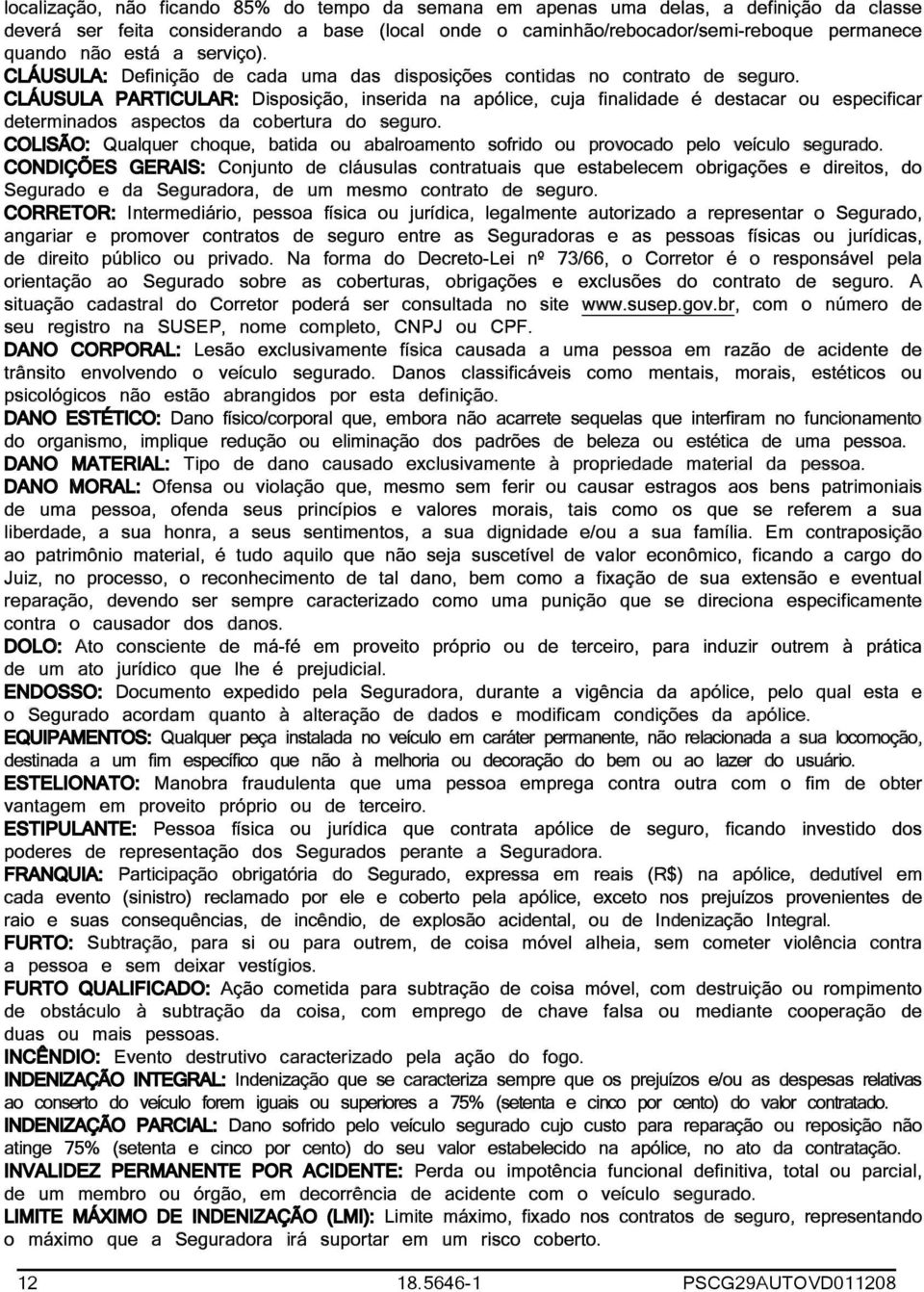 CLÁUSULA PARTICULAR: Disposição, inserida na apólice, cuja finalidade é destacar ou especificar determinados aspectos da cobertura do seguro.