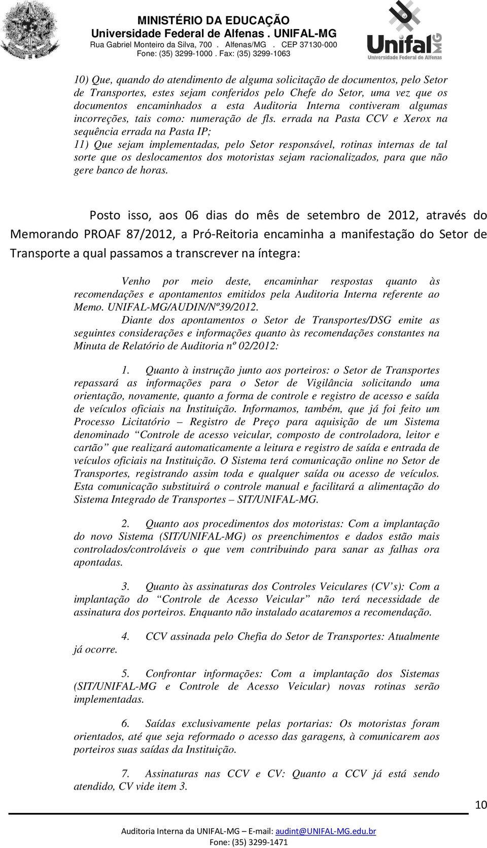 errada na Pasta CCV e Xerox na sequência errada na Pasta IP; 11) Que sejam implementadas, pelo Setor responsável, rotinas internas de tal sorte que os deslocamentos dos motoristas sejam