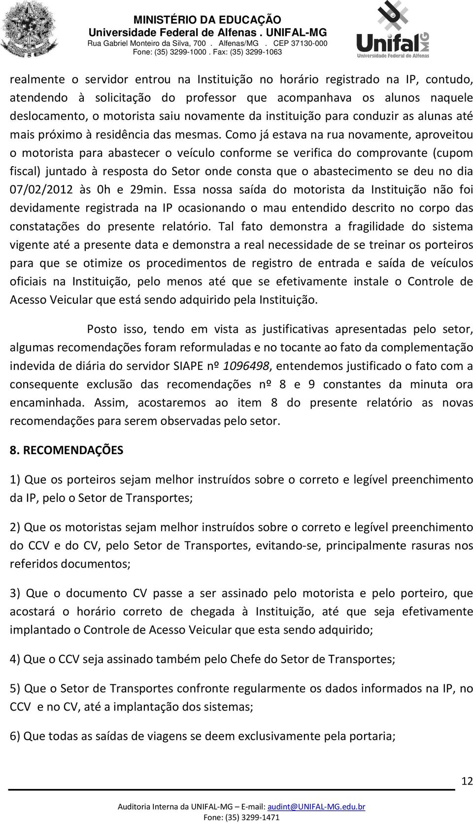 Como já estava na rua novamente, aproveitou o motorista para abastecer o veículo conforme se verifica do comprovante (cupom fiscal) juntado à resposta do Setor onde consta que o abastecimento se deu