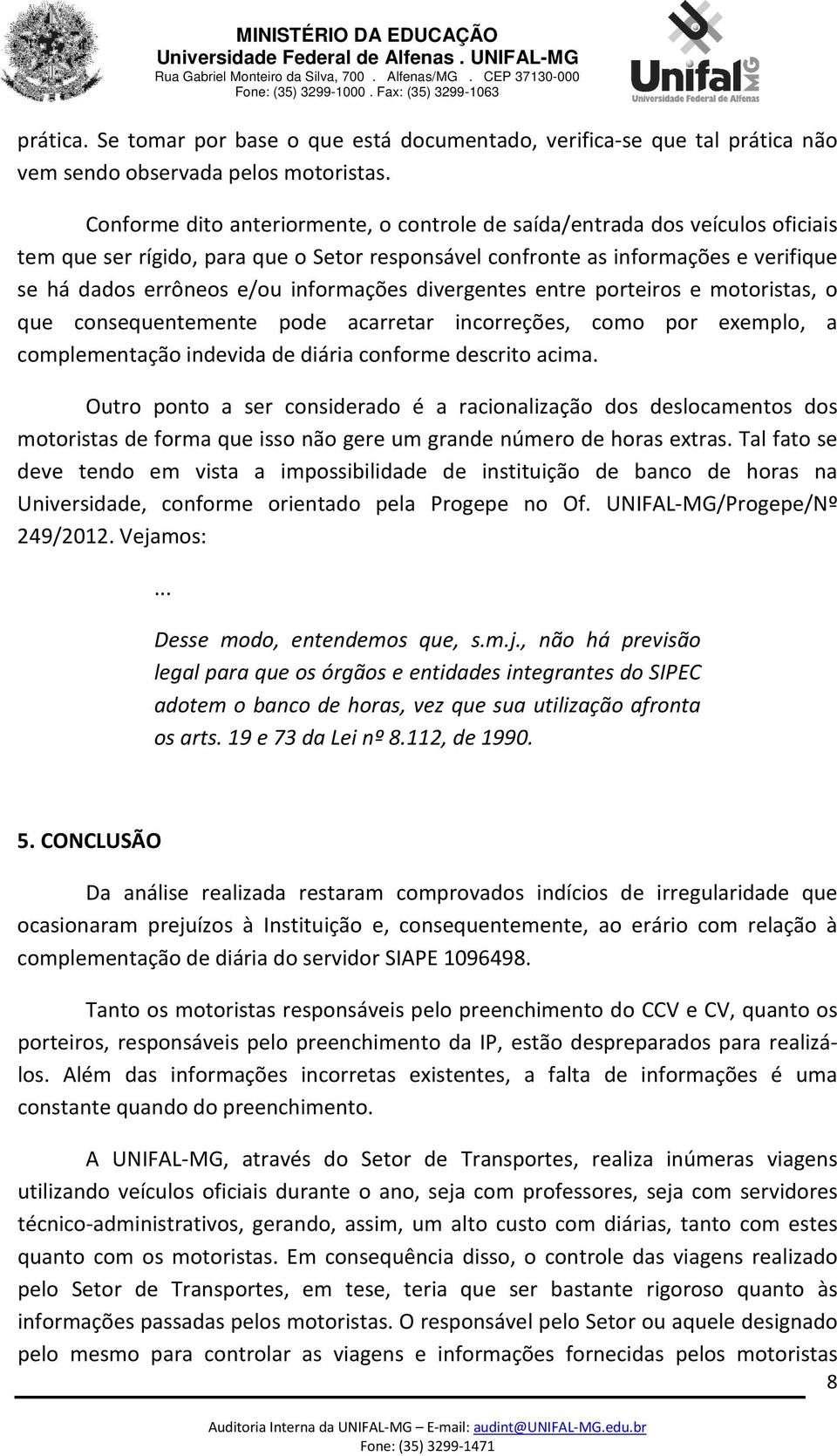 informações divergentes entre porteiros e motoristas, o que consequentemente pode acarretar incorreções, como por exemplo, a complementação indevida de diária conforme descrito acima.