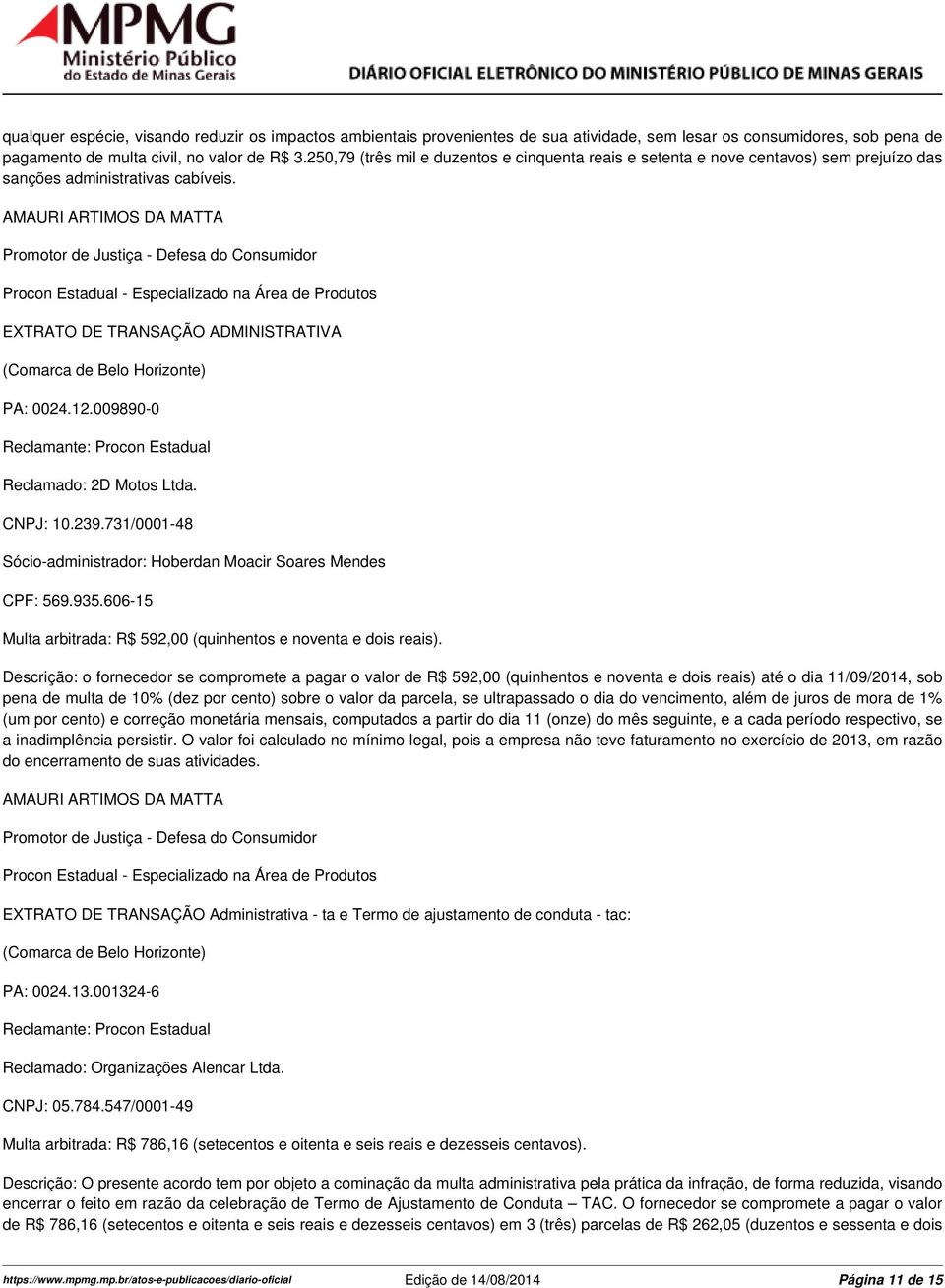 AMAURI ARTIMOS DA MATTA Promotor de Justiça - Defesa do Consumidor Procon Estadual - Especializado na Área de Produtos EXTRATO DE TRANSAÇÃO ADMINISTRATIVA (Comarca de Belo Horizonte) PA: 0024.12.