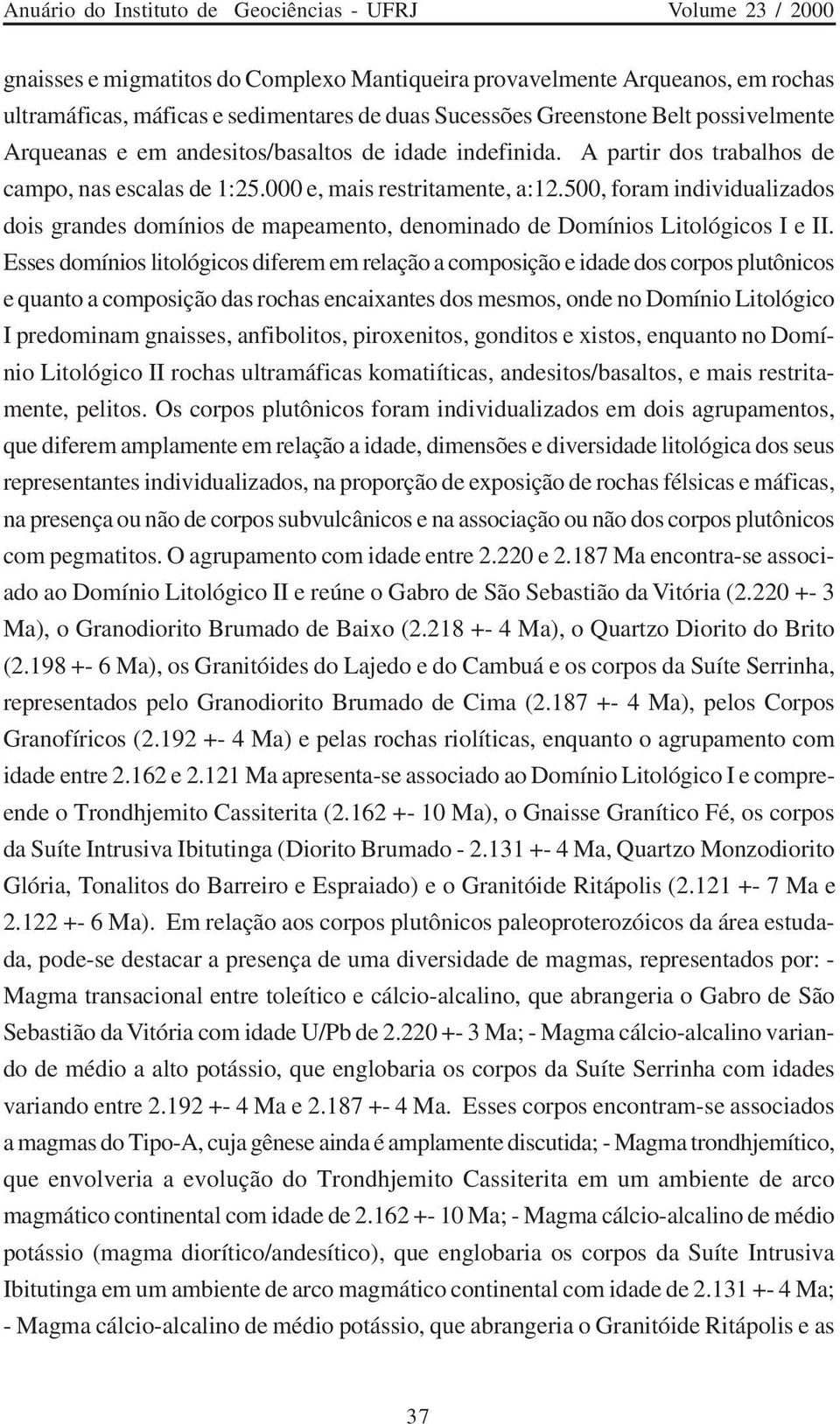 500, foram individualizados dois grandes domínios de mapeamento, denominado de Domínios Litológicos I e II.