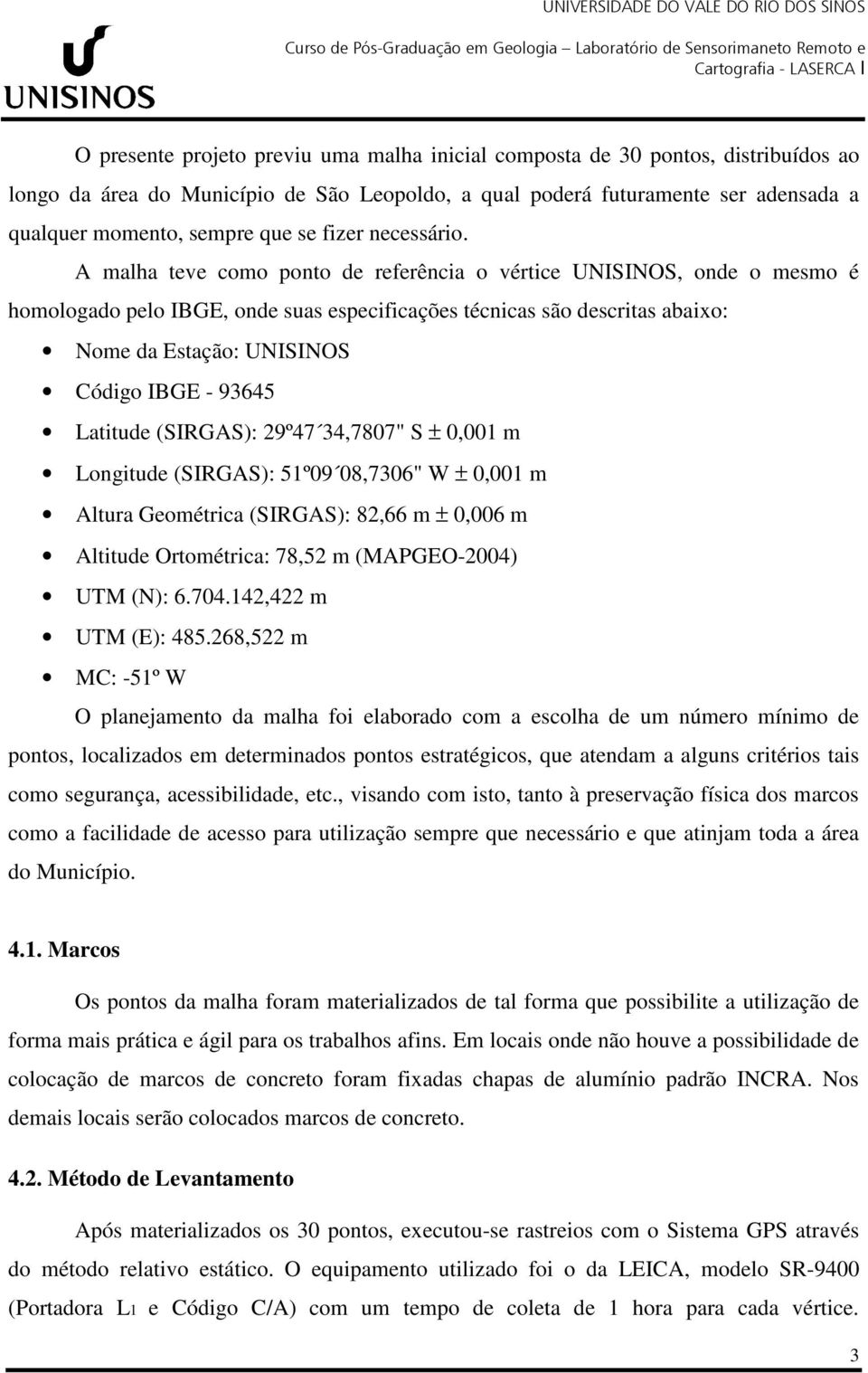 A malha teve como ponto de referência o vértice UNISINOS, onde o mesmo é homologado pelo IBGE, onde suas especificações técnicas são descritas abaixo: Nome da Estação: UNISINOS Código IBGE - 93645