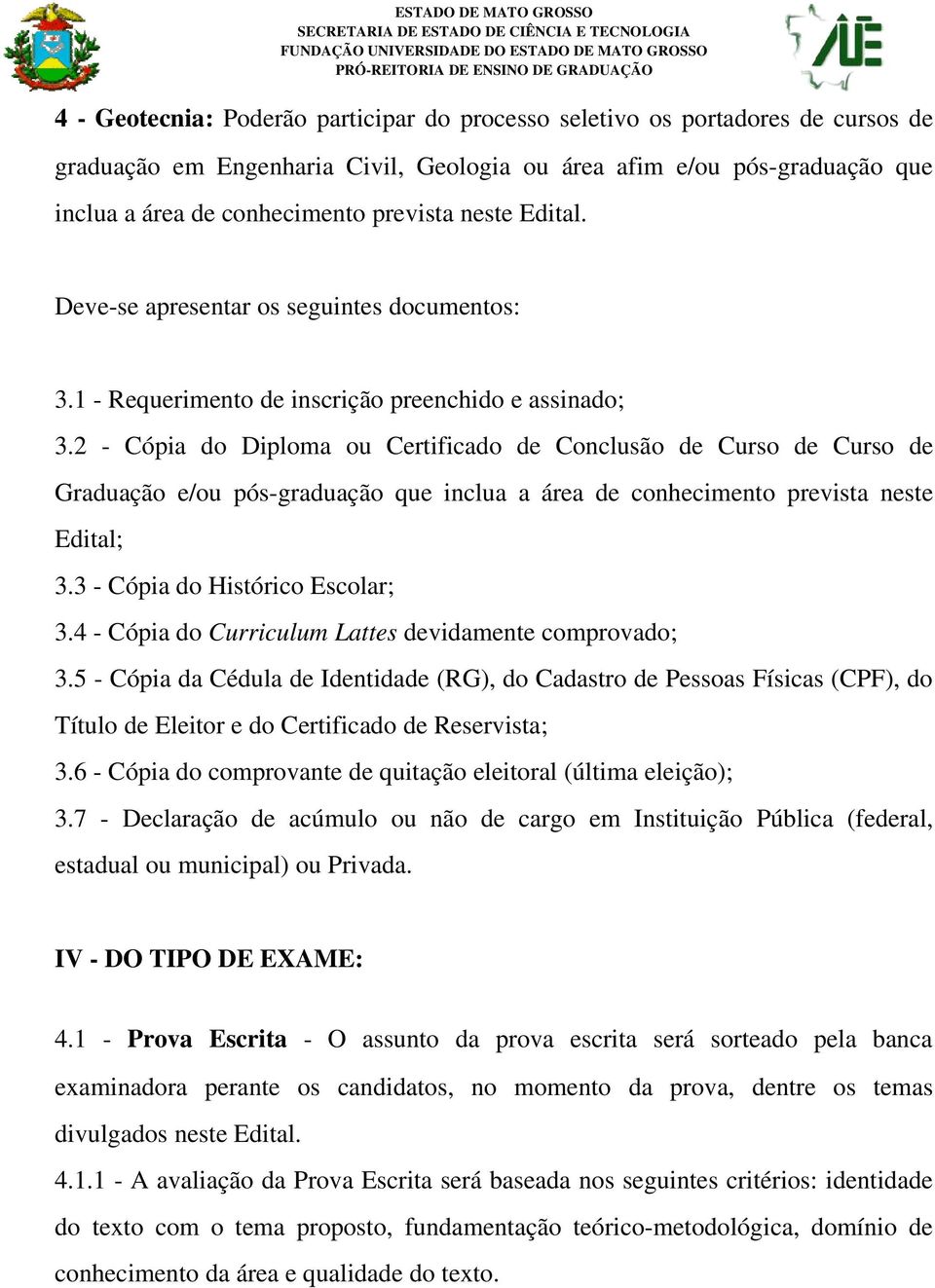 2 Cópia do Diploma ou Certificado de Conclusão de Curso de Curso de Graduação e/ou pós graduação que inclua a área de conhecimento prevista neste Edital; 3.3 Cópia do Histórico Escolar; 3.