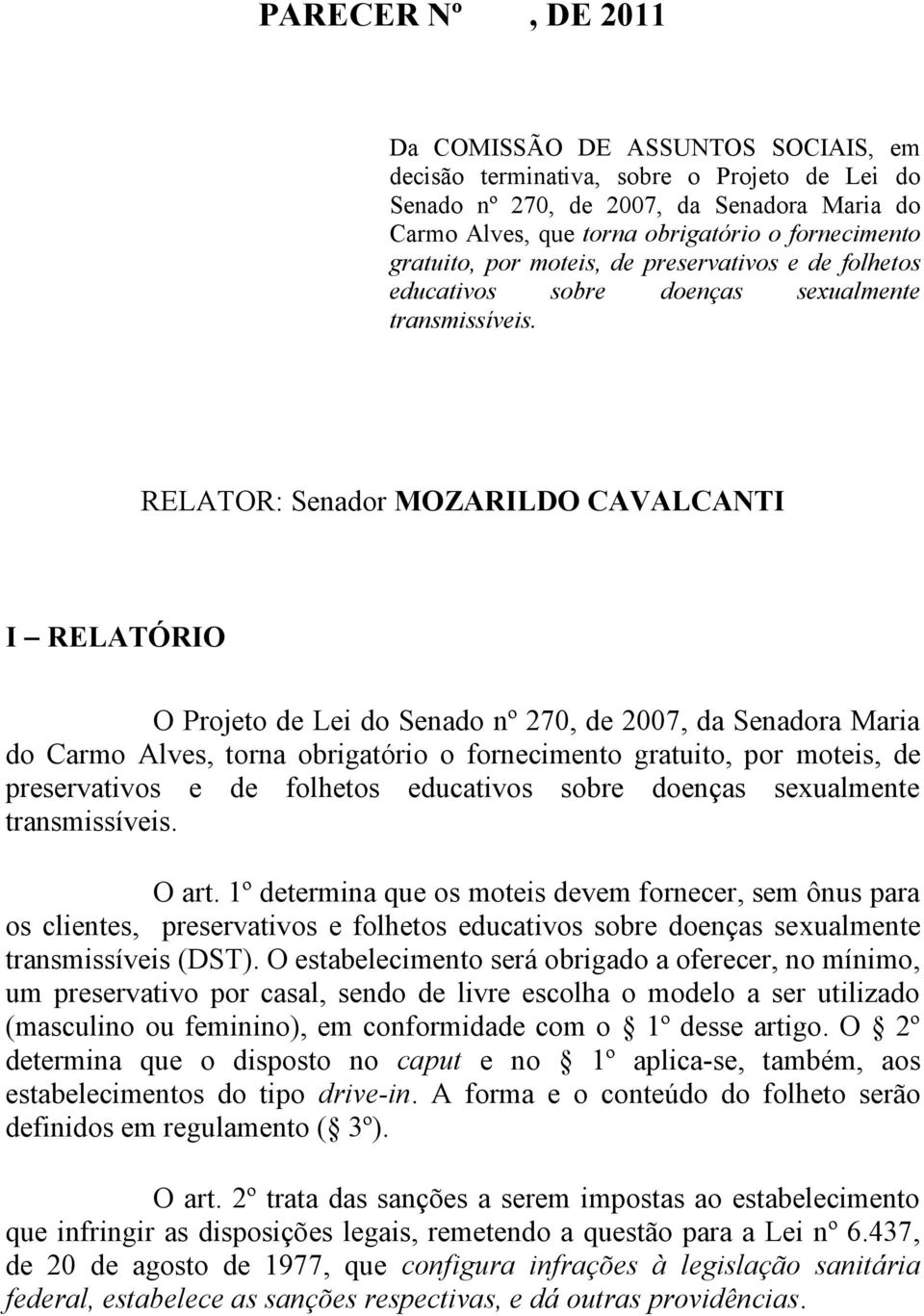 RELATOR: Senador MOZARILDO CAVALCANTI I RELATÓRIO O Projeto de Lei do Senado nº 270, de 2007, da Senadora Maria do Carmo Alves, torna obrigatório o fornecimento  O art.