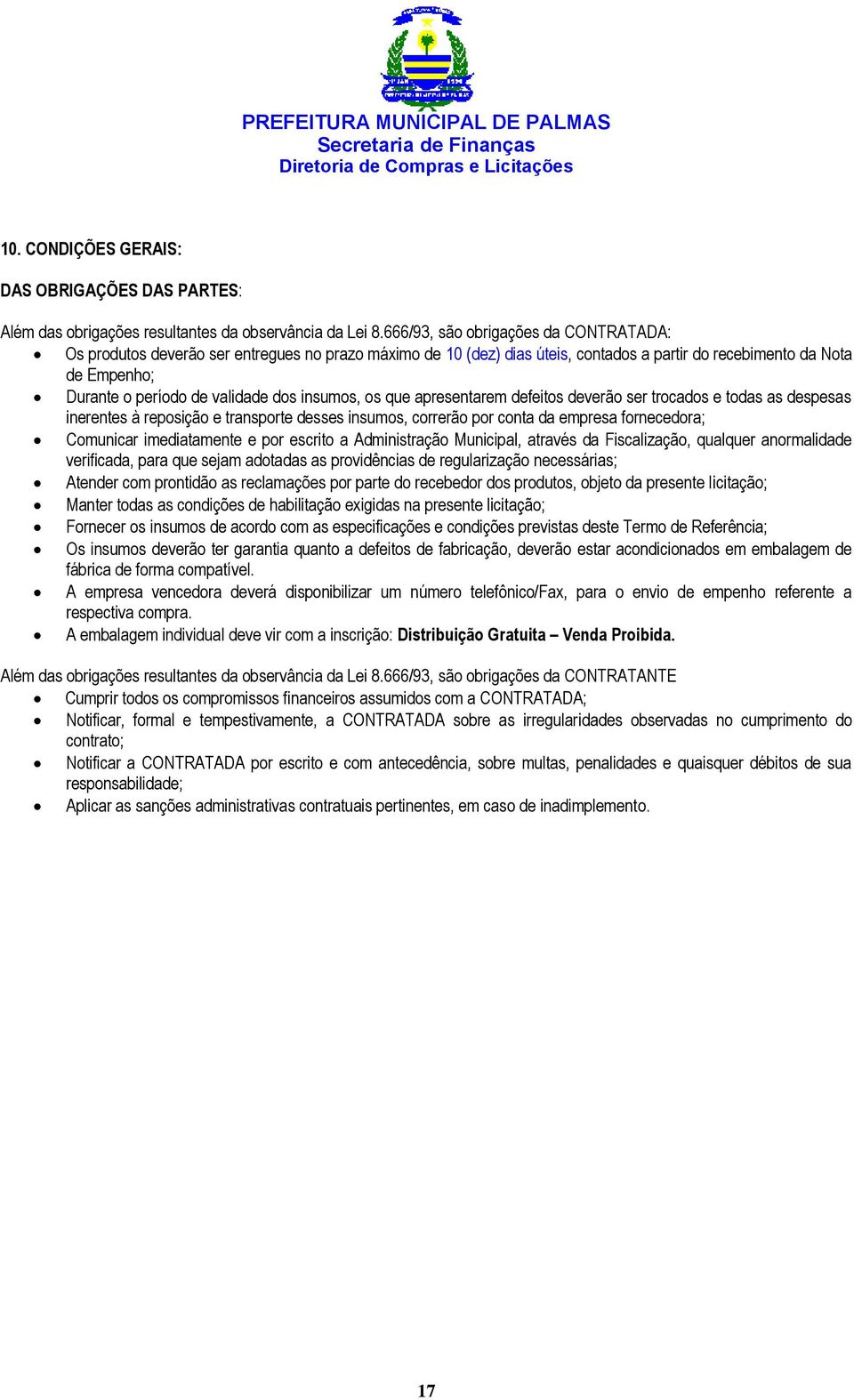 insumos, os que apresentarem defeitos deverão ser trocados e todas as despesas inerentes à reposição e transporte desses insumos, correrão por conta da empresa fornecedora; Comunicar imediatamente e