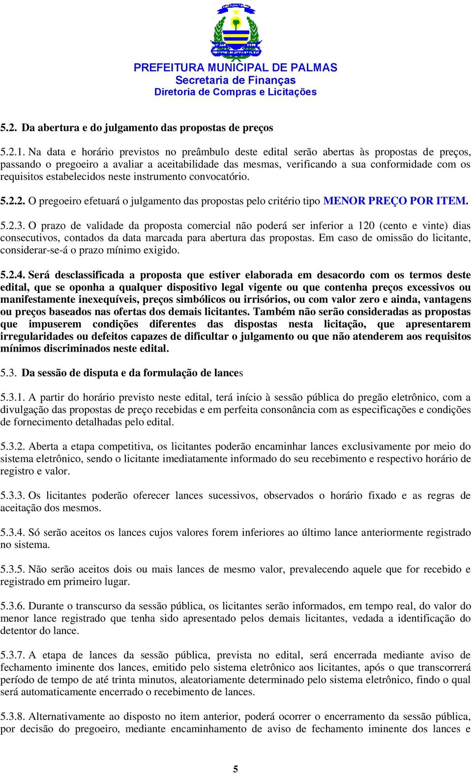 requisitos estabelecidos neste instrumento convocatório. 5.2.2. O pregoeiro efetuará o julgamento das propostas pelo critério tipo MENOR PREÇO POR ITEM. 5.2.3.