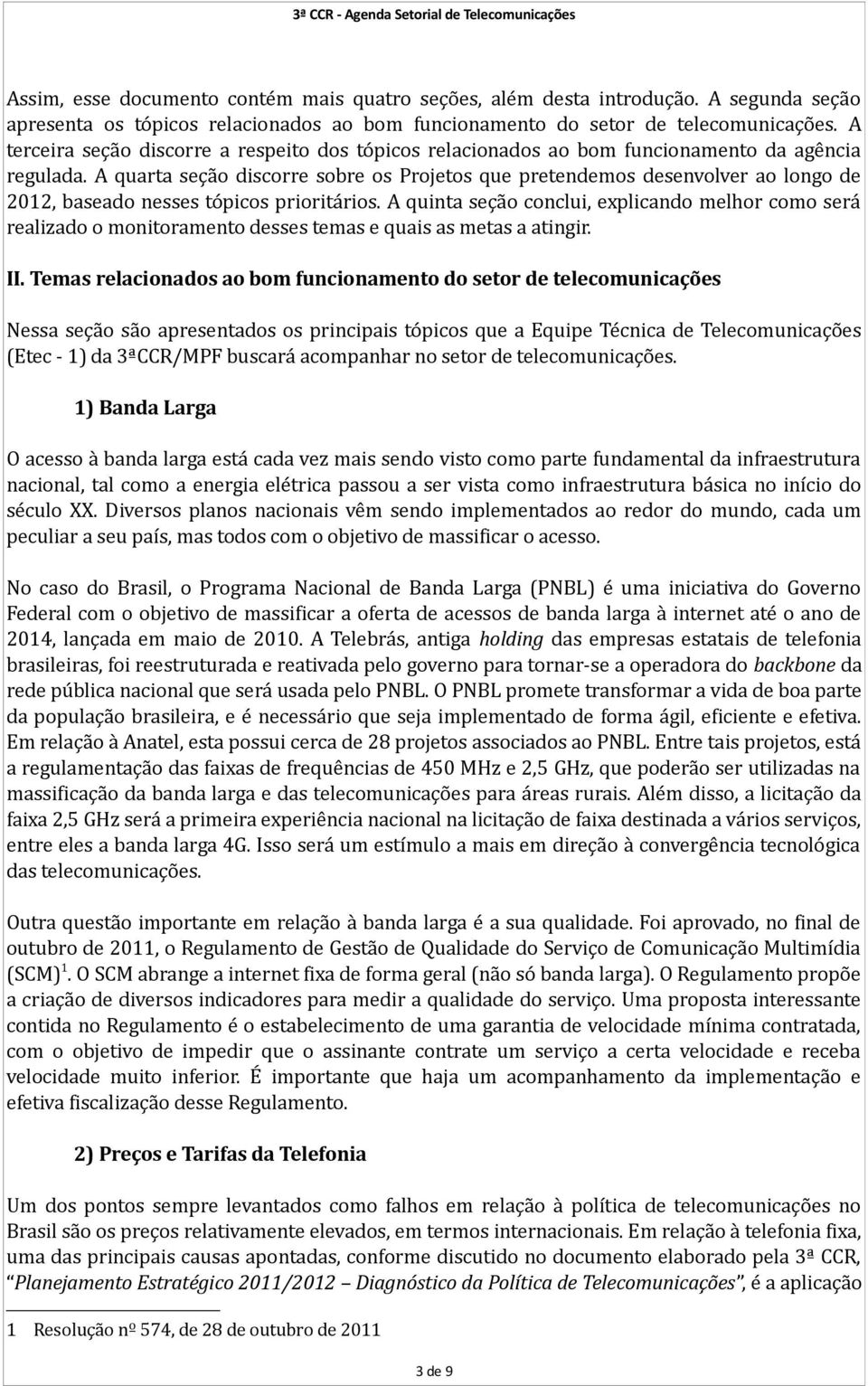 A quarta seção discorre sobre os Projetos que pretendemos desenvolver ao longo de 2012, baseado nesses tópicos prioritários.