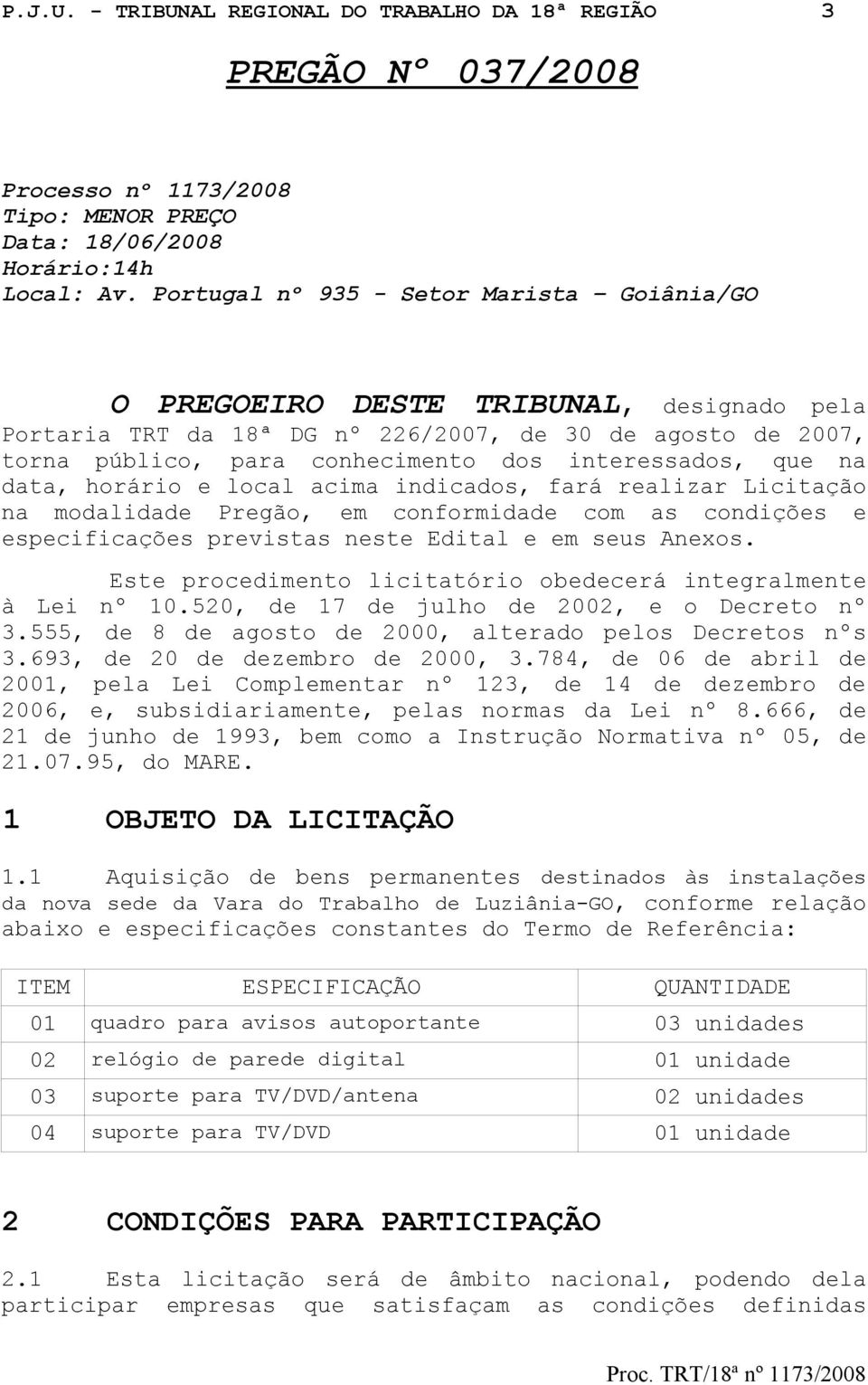 que na data, horário e local acima indicados, fará realizar Licitação na modalidade Pregão, em conformidade com as condições e especificações previstas neste Edital e em seus Anexos.