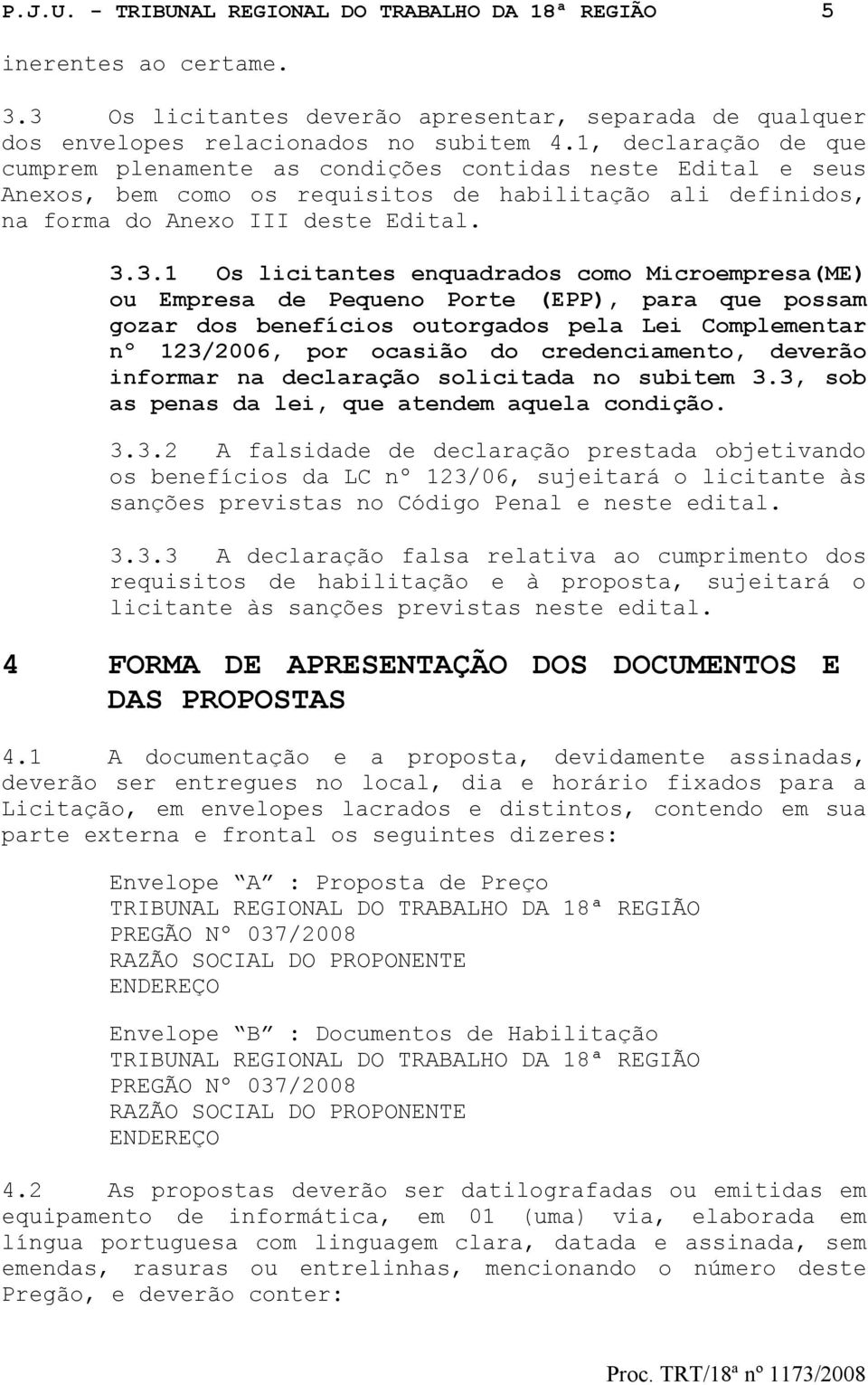 3.1 Os licitantes enquadrados como Microempresa(ME) ou Empresa de Pequeno Porte (EPP), para que possam gozar dos benefícios outorgados pela Lei Complementar nº 123/2006, por ocasião do