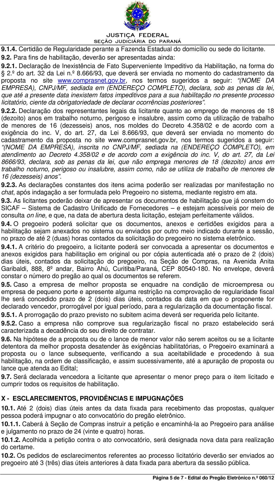 br, nos termos sugeridos a seguir: (NOME DA EMPRESA), CNPJ/MF, sediada em (ENDEREÇO COMPLETO), declara, sob as penas da lei, que até a presente data inexistem fatos impeditivos para a sua habilitação