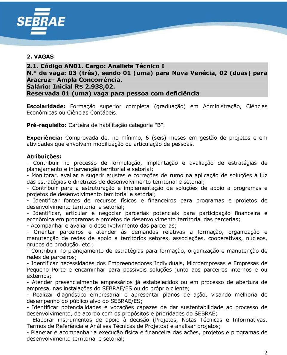 Pré-requisito: Carteira de habilitação categoria B. Experiência: Comprovada de, no mínimo, 6 (seis) meses em gestão de projetos e em atividades que envolvam mobilização ou articulação de pessoas.