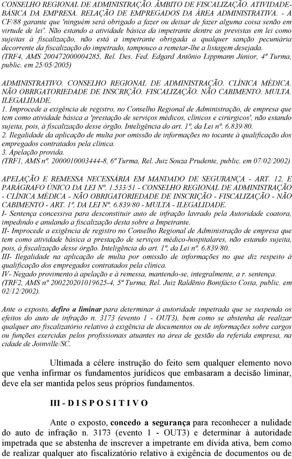 Não estando a atividade básica da impetrante dentre as previstas em lei como sujeitas à fiscalização, não está a impetrante obrigada a qualquer sanção pecuniária decorrente da fiscalização do