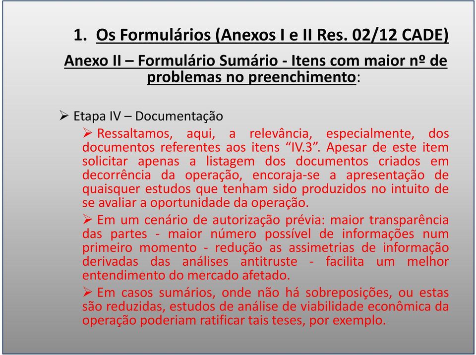 3. Apesar de este item solicitar apenas a listagem dos documentos criados em decorrência da operação, encoraja se a apresentação de quaisquer estudos que tenham sido produzidos no intuito de se