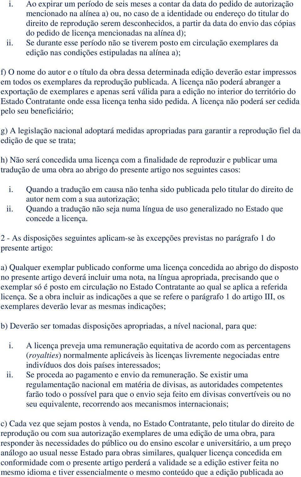 Se durante esse período não se tiverem posto em circulação exemplares da edição nas condições estipuladas na alínea a); f) O nome do autor e o título da obra dessa determinada edição deverão estar