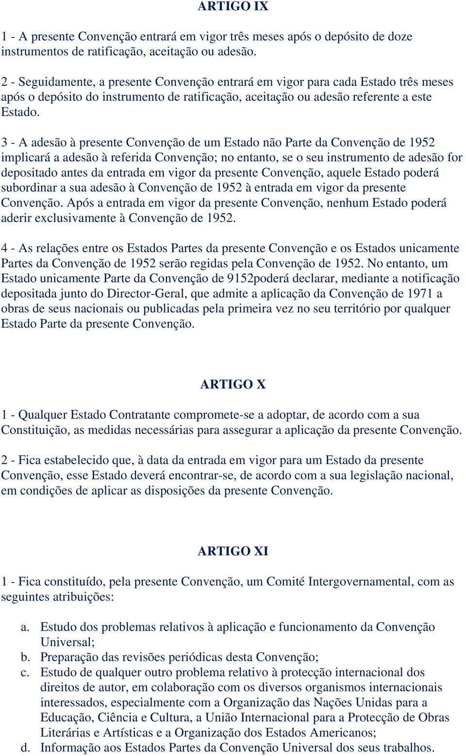 3 - A adesão à presente Convenção de um Estado não Parte da Convenção de 1952 implicará a adesão à referida Convenção; no entanto, se o seu instrumento de adesão for depositado antes da entrada em