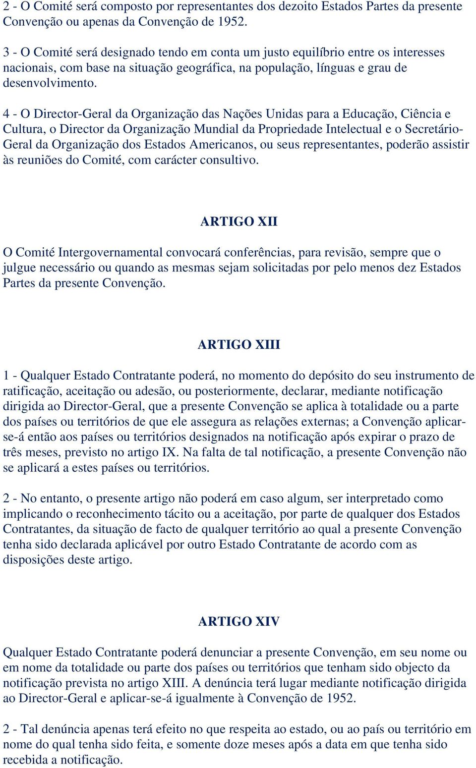 4 - O Director-Geral da Organização das Nações Unidas para a Educação, Ciência e Cultura, o Director da Organização Mundial da Propriedade Intelectual e o Secretário- Geral da Organização dos Estados