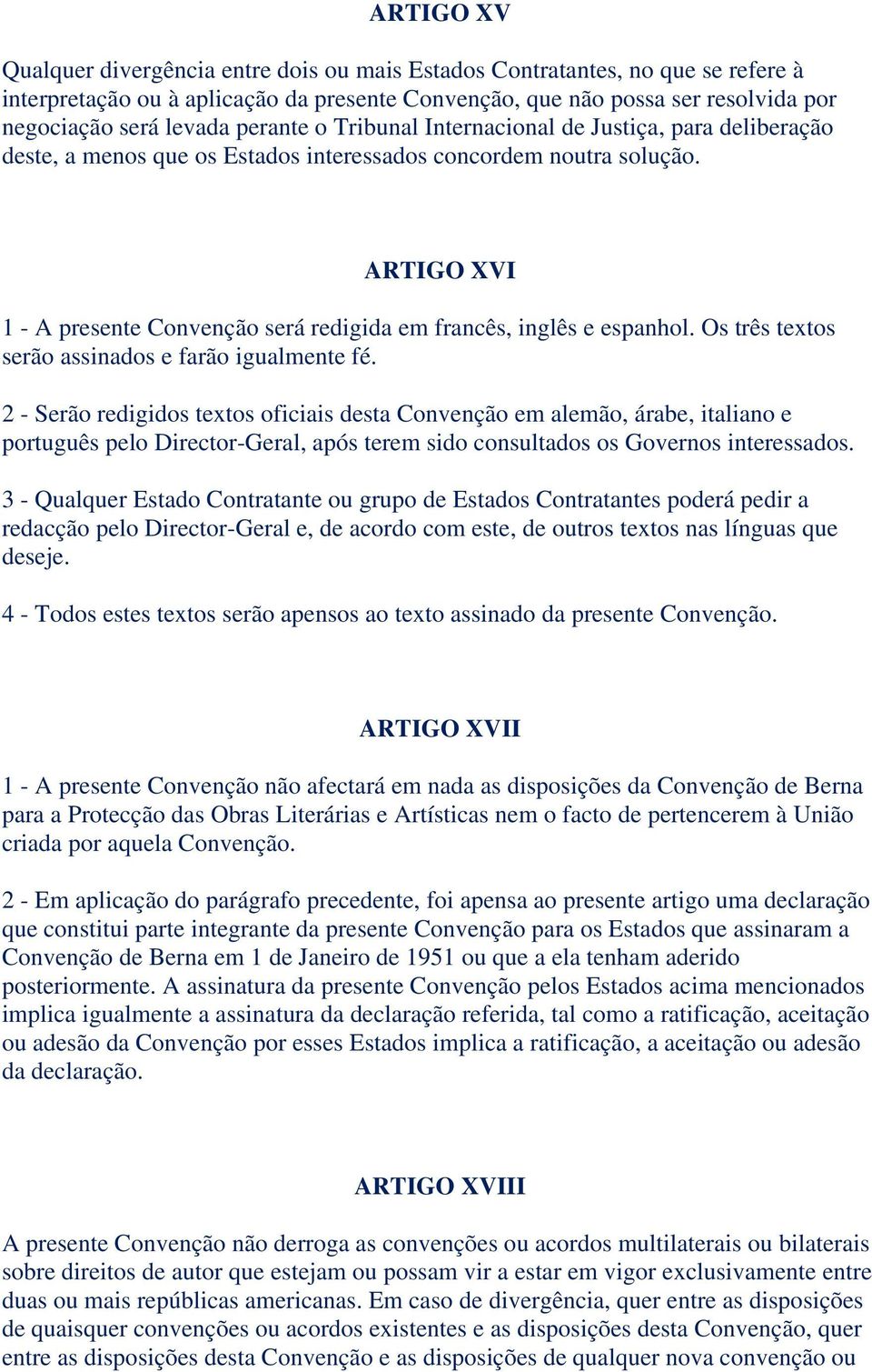 ARTIGO XVI 1 - A presente Convenção será redigida em francês, inglês e espanhol. Os três textos serão assinados e farão igualmente fé.