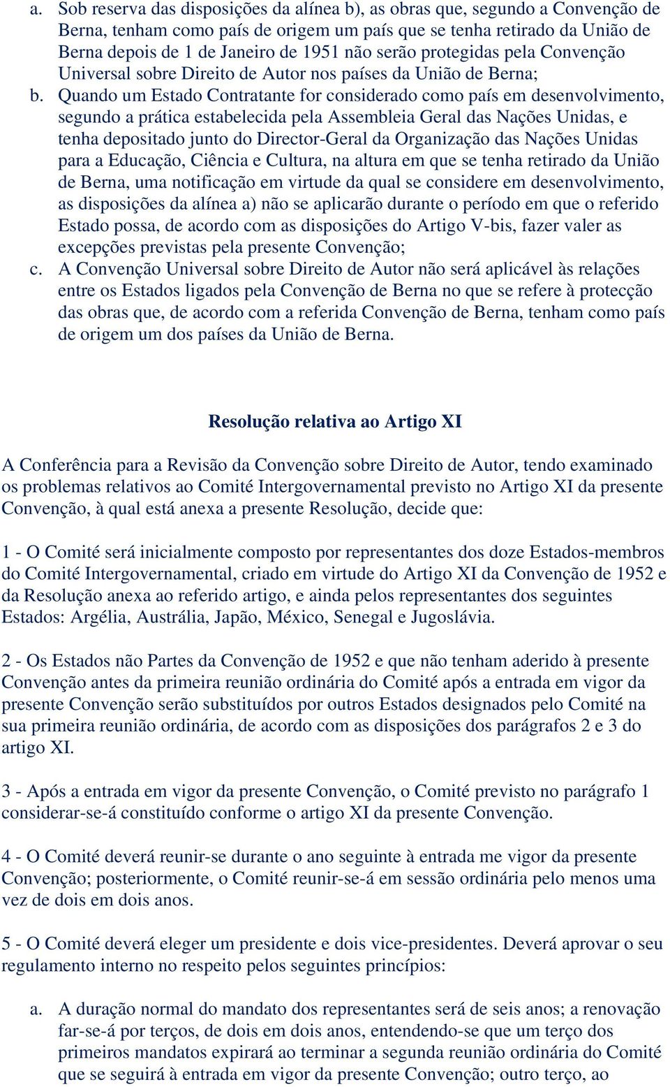 Quando um Estado Contratante for considerado como país em desenvolvimento, segundo a prática estabelecida pela Assembleia Geral das Nações Unidas, e tenha depositado junto do Director-Geral da