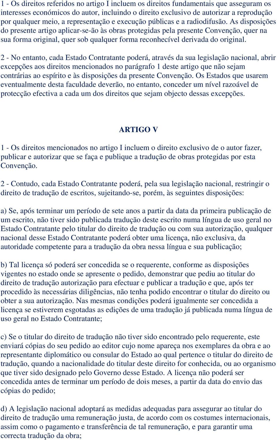 As disposições do presente artigo aplicar-se-ão às obras protegidas pela presente Convenção, quer na sua forma original, quer sob qualquer forma reconhecível derivada do original.