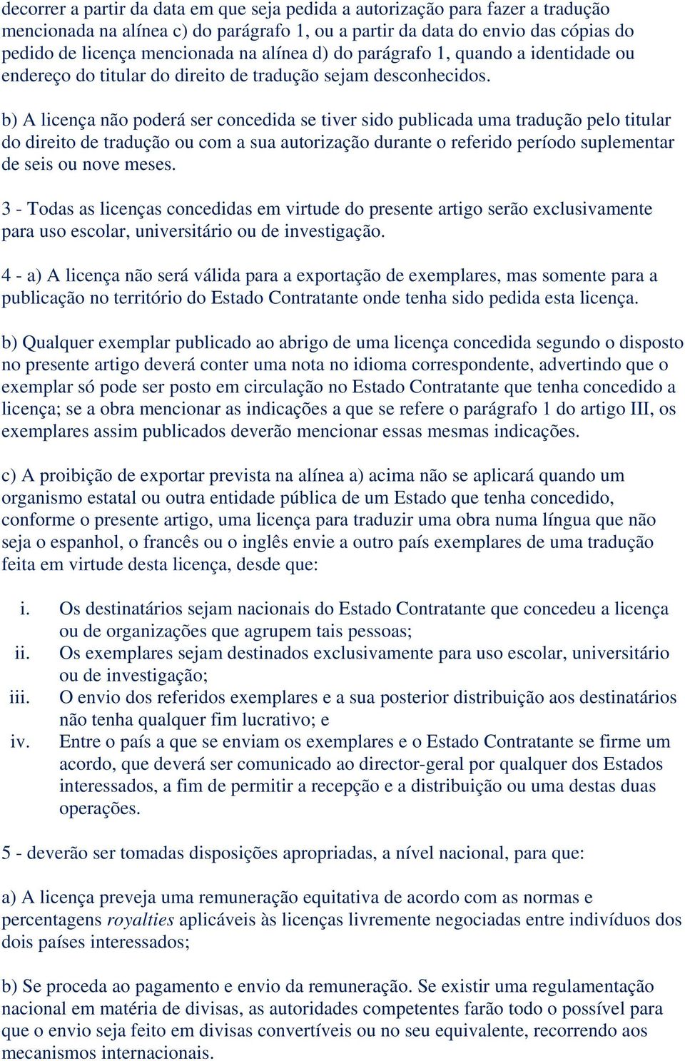 b) A licença não poderá ser concedida se tiver sido publicada uma tradução pelo titular do direito de tradução ou com a sua autorização durante o referido período suplementar de seis ou nove meses.