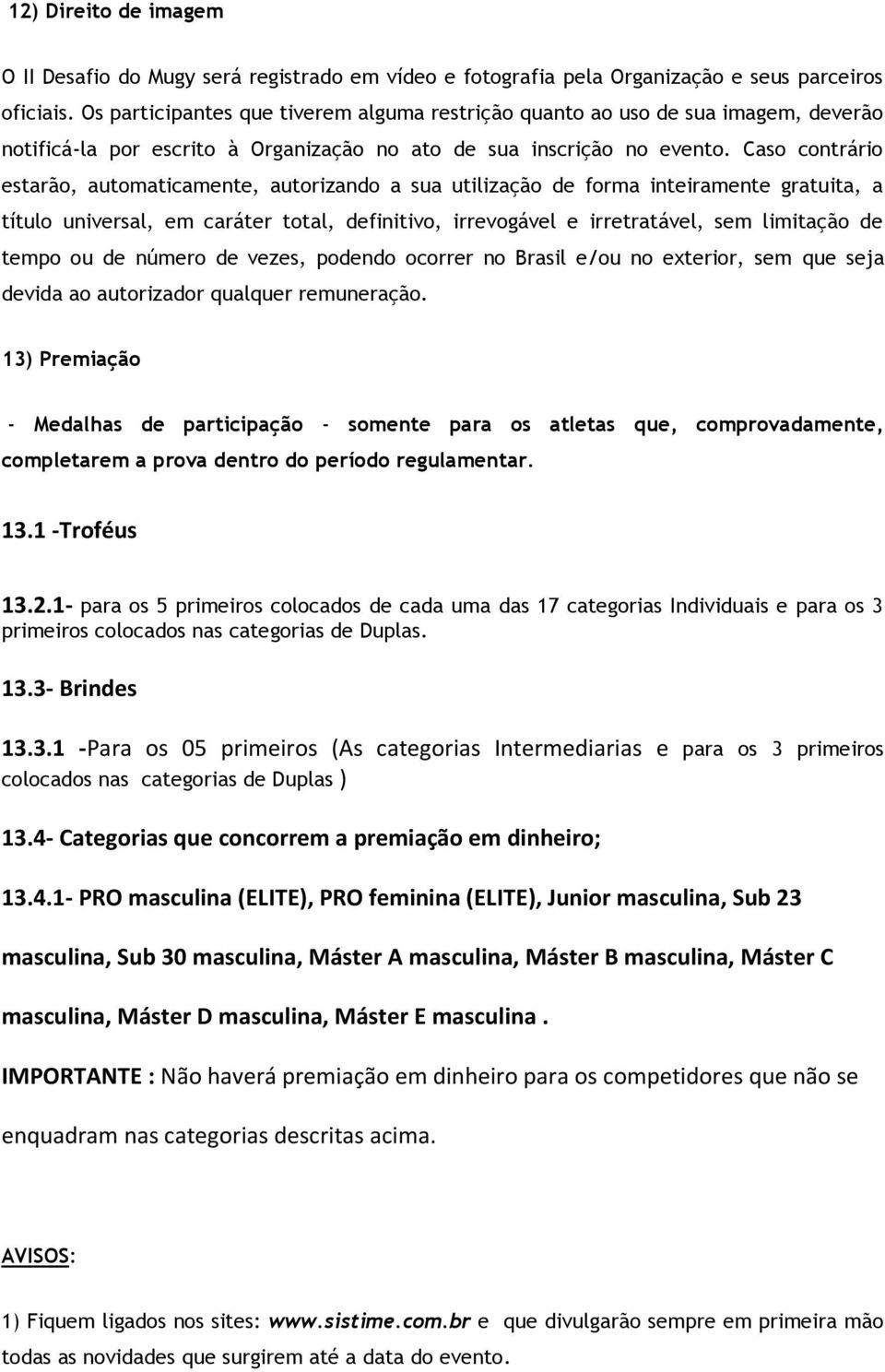 Caso contrário estarão, automaticamente, autorizando a sua utilização de forma inteiramente gratuita, a título universal, em caráter total, definitivo, irrevogável e irretratável, sem limitação de