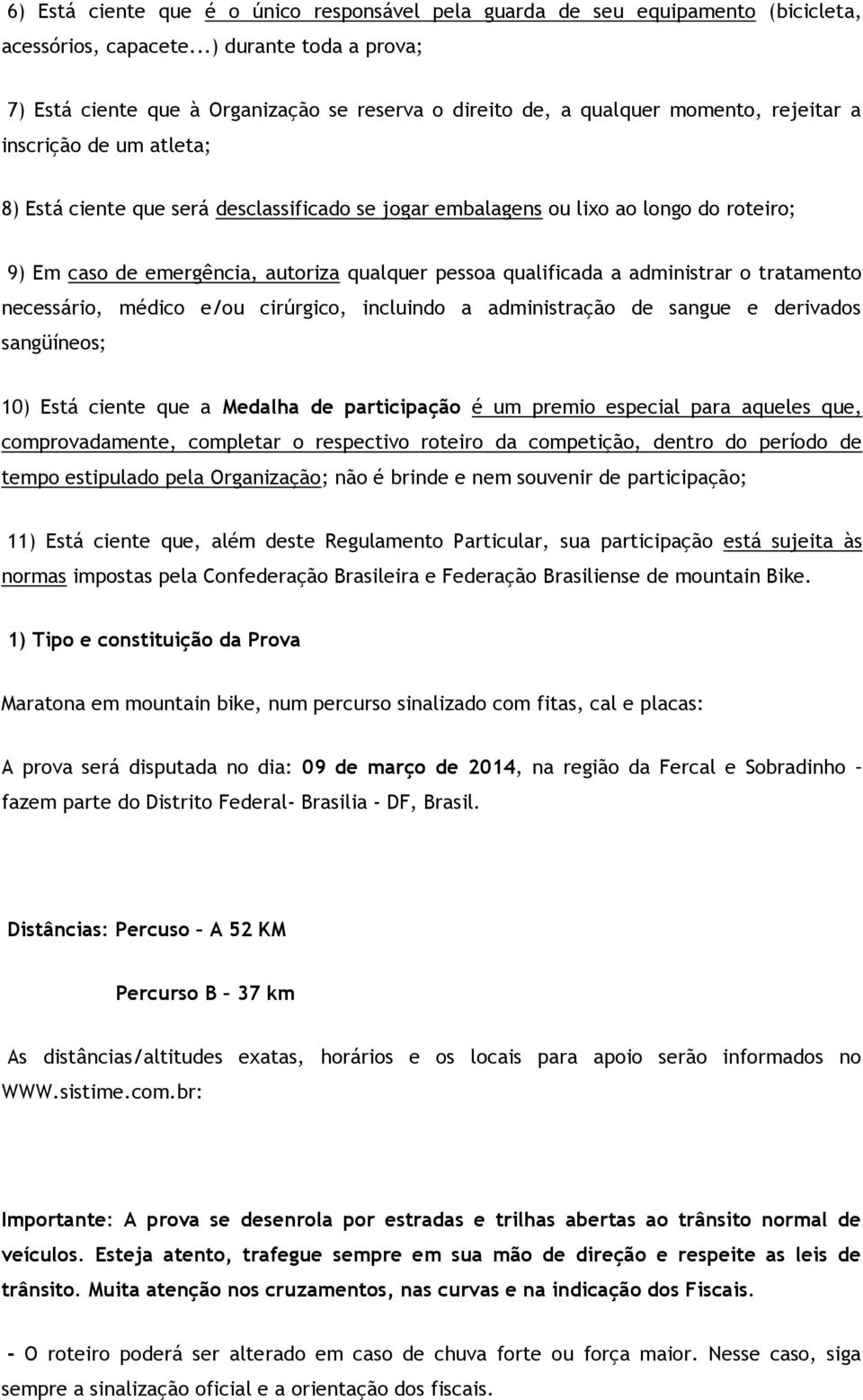 ou lixo ao longo do roteiro; 9) Em caso de emergência, autoriza qualquer pessoa qualificada a administrar o tratamento necessário, médico e/ou cirúrgico, incluindo a administração de sangue e