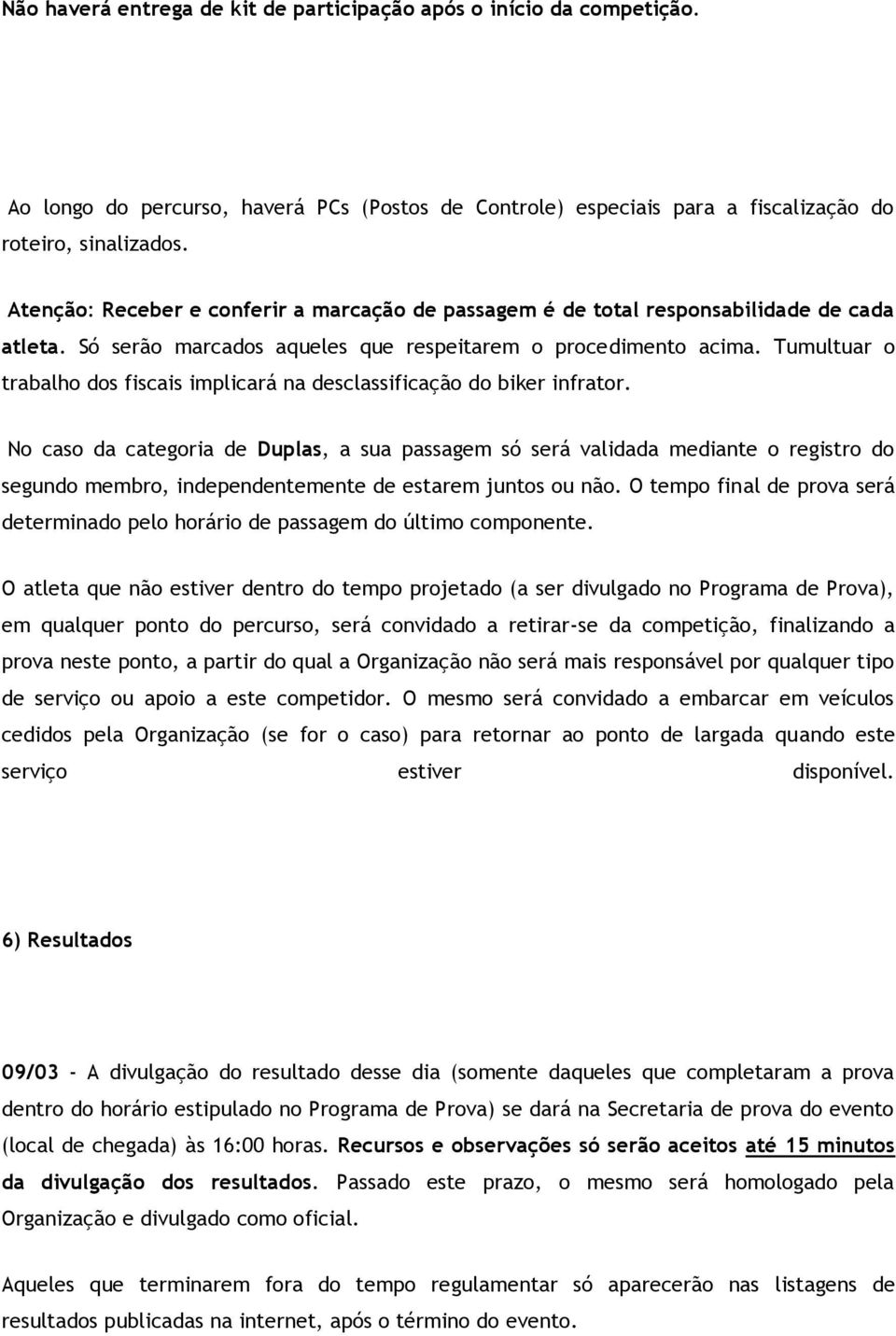 Tumultuar o trabalho dos fiscais implicará na desclassificação do biker infrator.