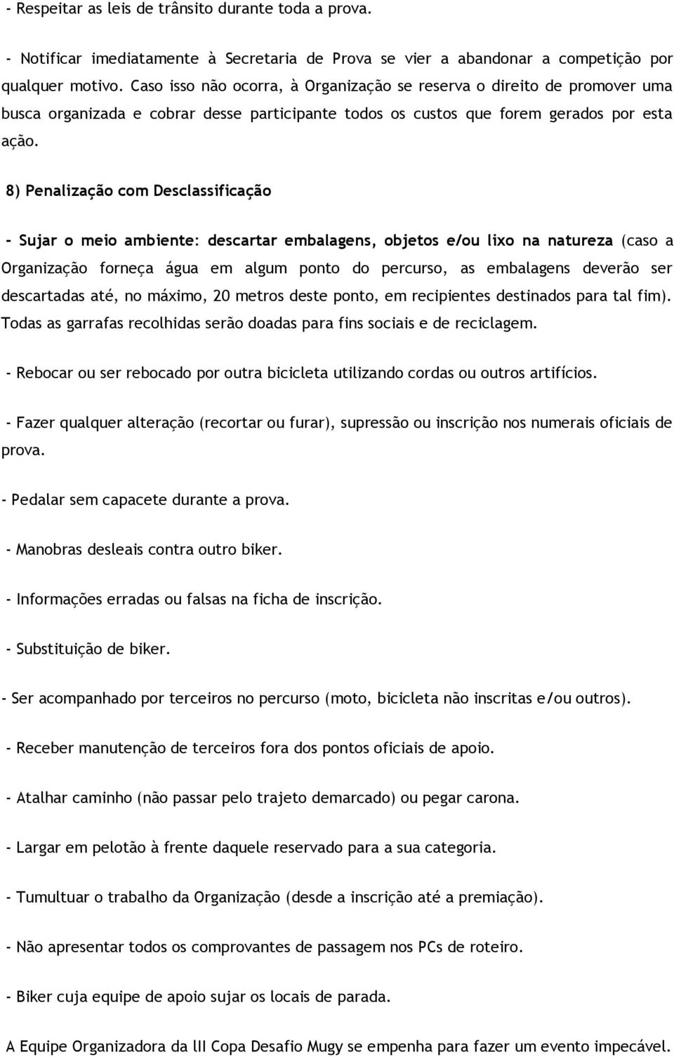 8) Penalização com Desclassificação - Sujar o meio ambiente: descartar embalagens, objetos e/ou lixo na natureza (caso a Organização forneça água em algum ponto do percurso, as embalagens deverão ser