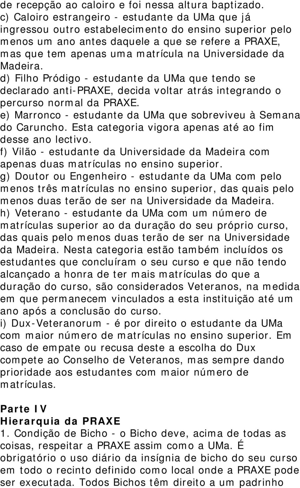 Universidade da Madeira. d) Filho Pródigo - estudante da UMa que tendo se declarado anti-praxe, decida voltar atrás integrando o percurso normal da PRAXE.