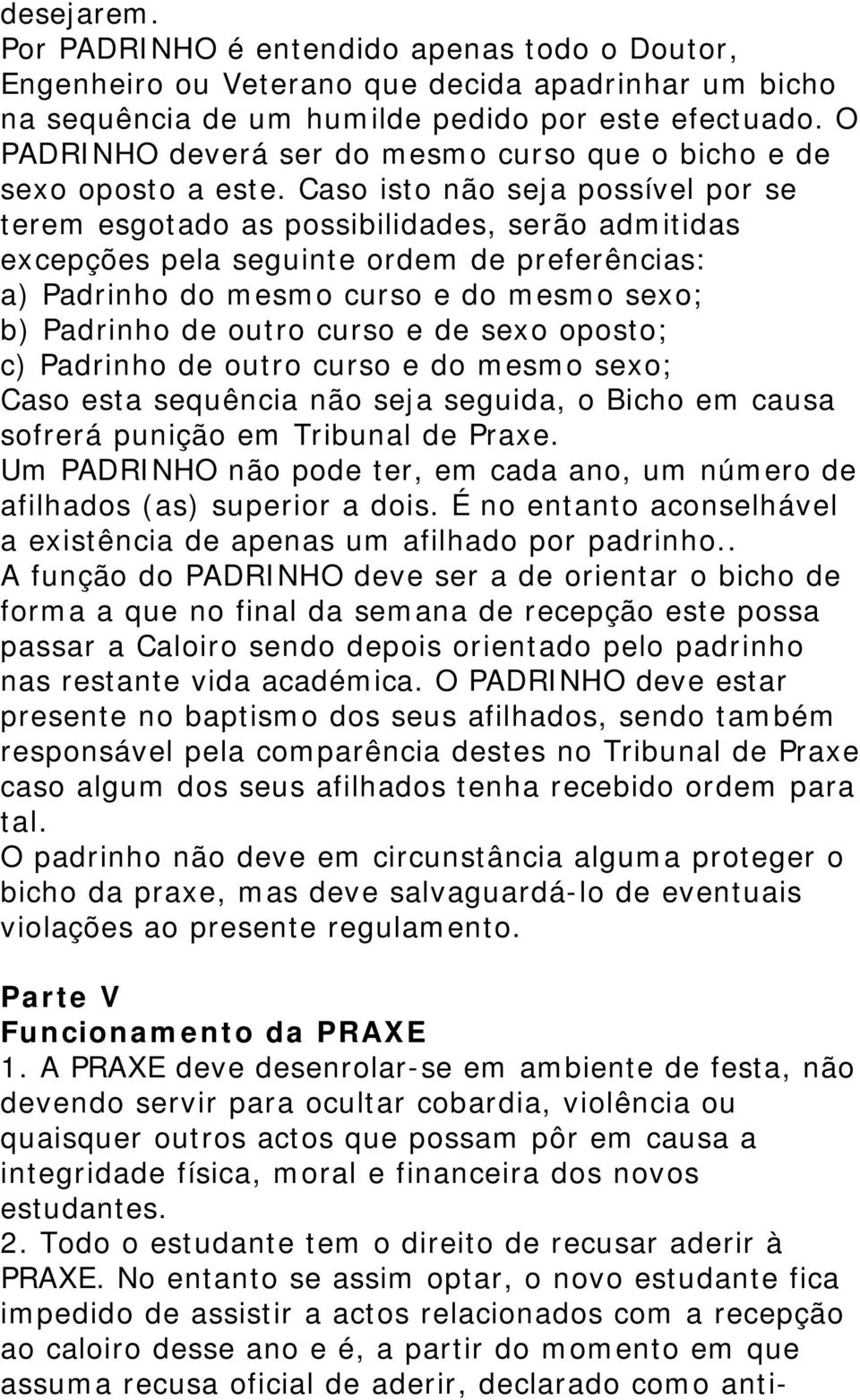 Caso isto não seja possível por se terem esgotado as possibilidades, serão admitidas excepções pela seguinte ordem de preferências: a) Padrinho do mesmo curso e do mesmo sexo; b) Padrinho de outro